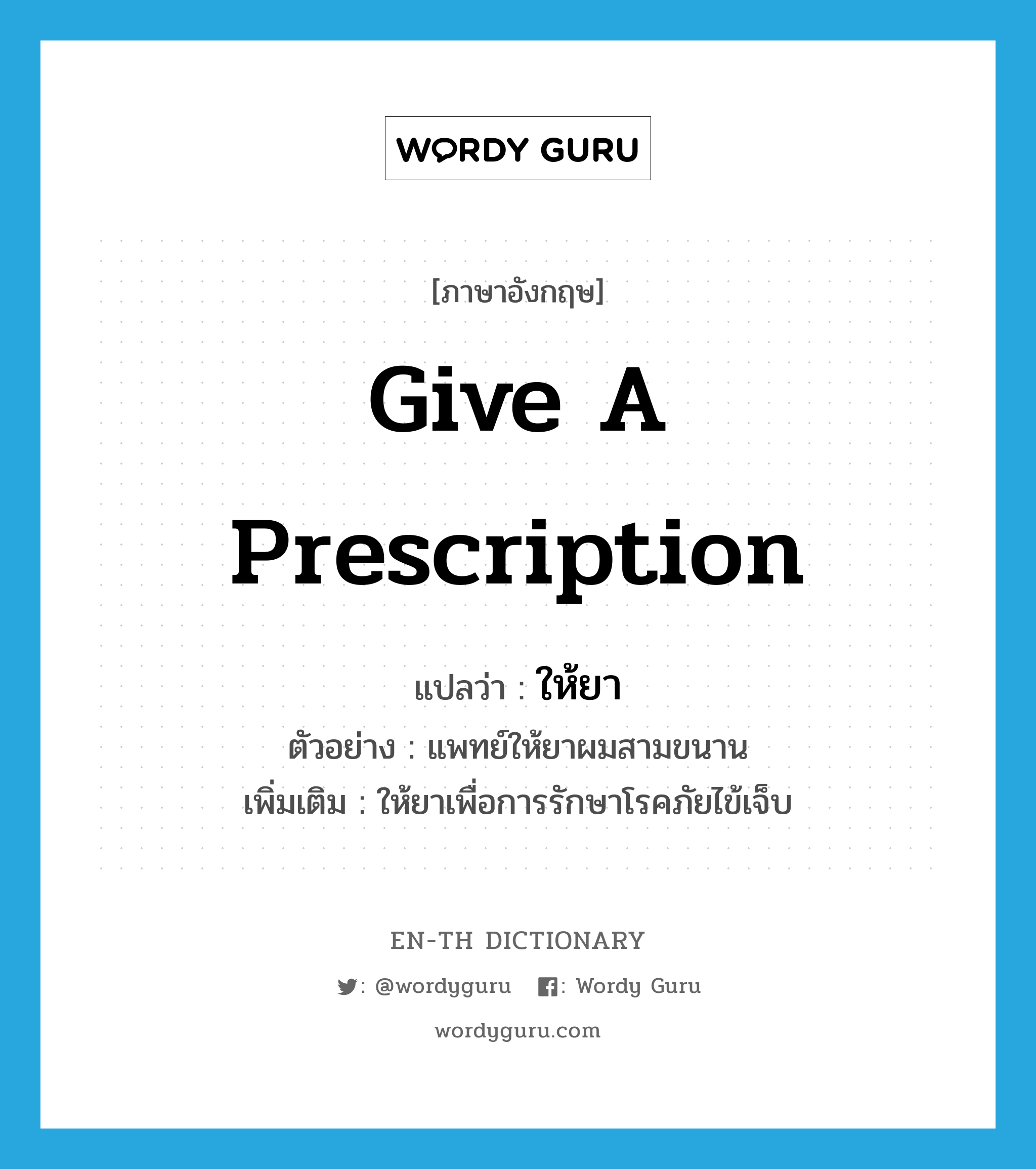 give a prescription แปลว่า?, คำศัพท์ภาษาอังกฤษ give a prescription แปลว่า ให้ยา ประเภท V ตัวอย่าง แพทย์ให้ยาผมสามขนาน เพิ่มเติม ให้ยาเพื่อการรักษาโรคภัยไข้เจ็บ หมวด V