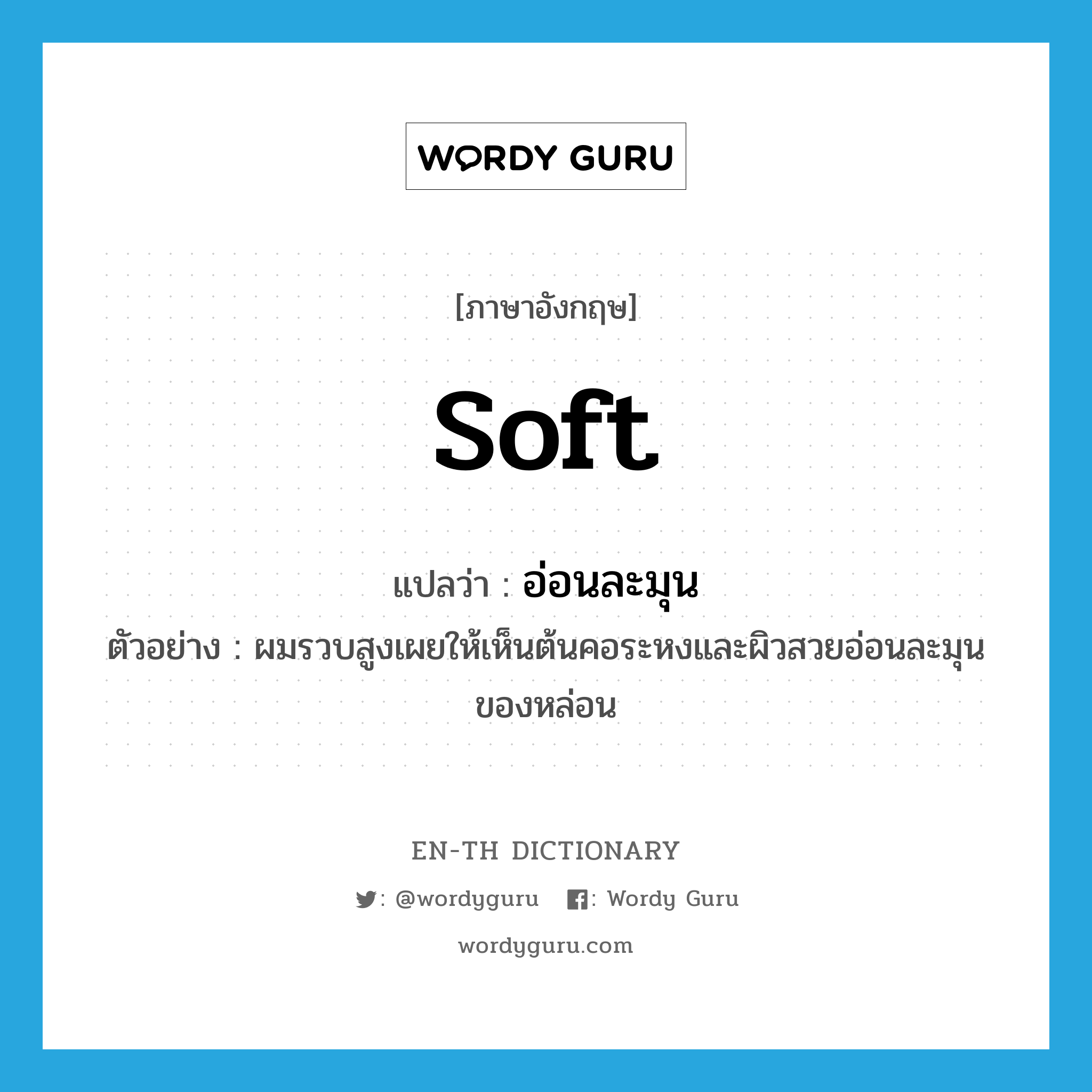 soft แปลว่า?, คำศัพท์ภาษาอังกฤษ soft แปลว่า อ่อนละมุน ประเภท ADJ ตัวอย่าง ผมรวบสูงเผยให้เห็นต้นคอระหงและผิวสวยอ่อนละมุนของหล่อน หมวด ADJ