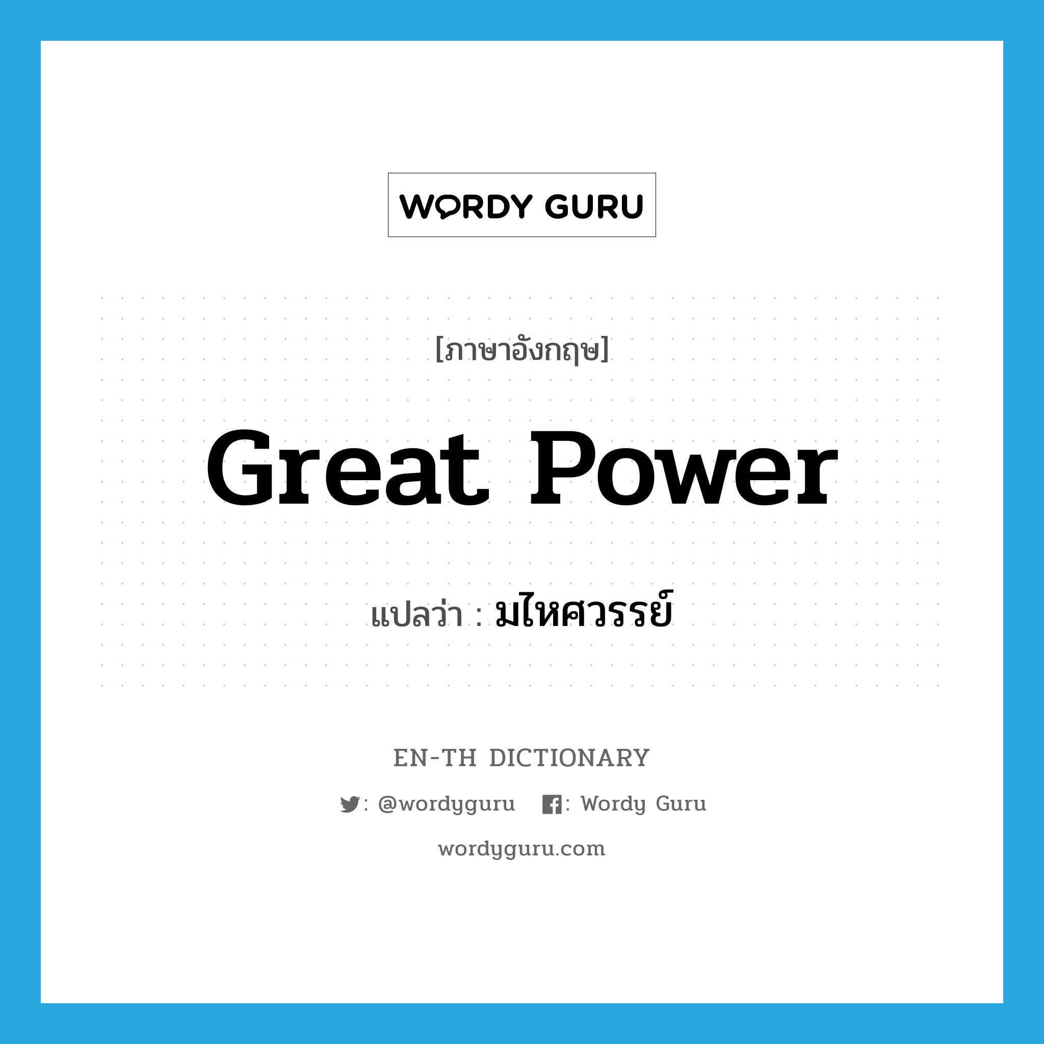 great power แปลว่า?, คำศัพท์ภาษาอังกฤษ great power แปลว่า มไหศวรรย์ ประเภท N หมวด N