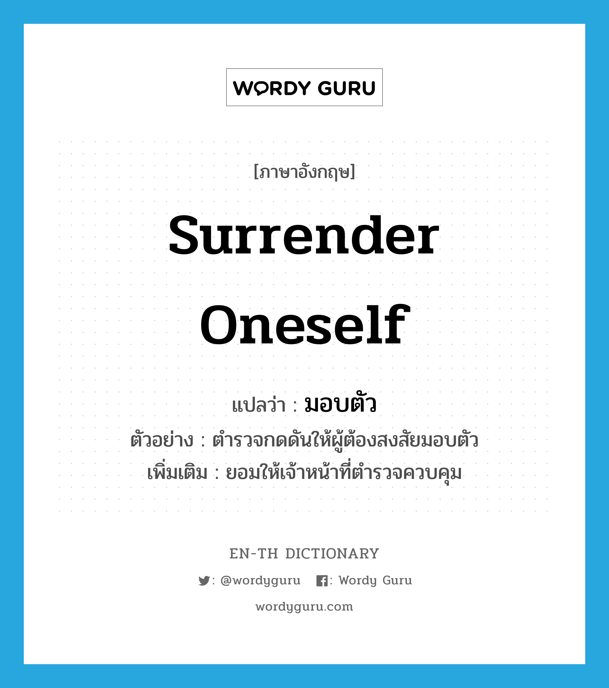 surrender oneself แปลว่า?, คำศัพท์ภาษาอังกฤษ surrender oneself แปลว่า มอบตัว ประเภท V ตัวอย่าง ตำรวจกดดันให้ผู้ต้องสงสัยมอบตัว เพิ่มเติม ยอมให้เจ้าหน้าที่ตำรวจควบคุม หมวด V