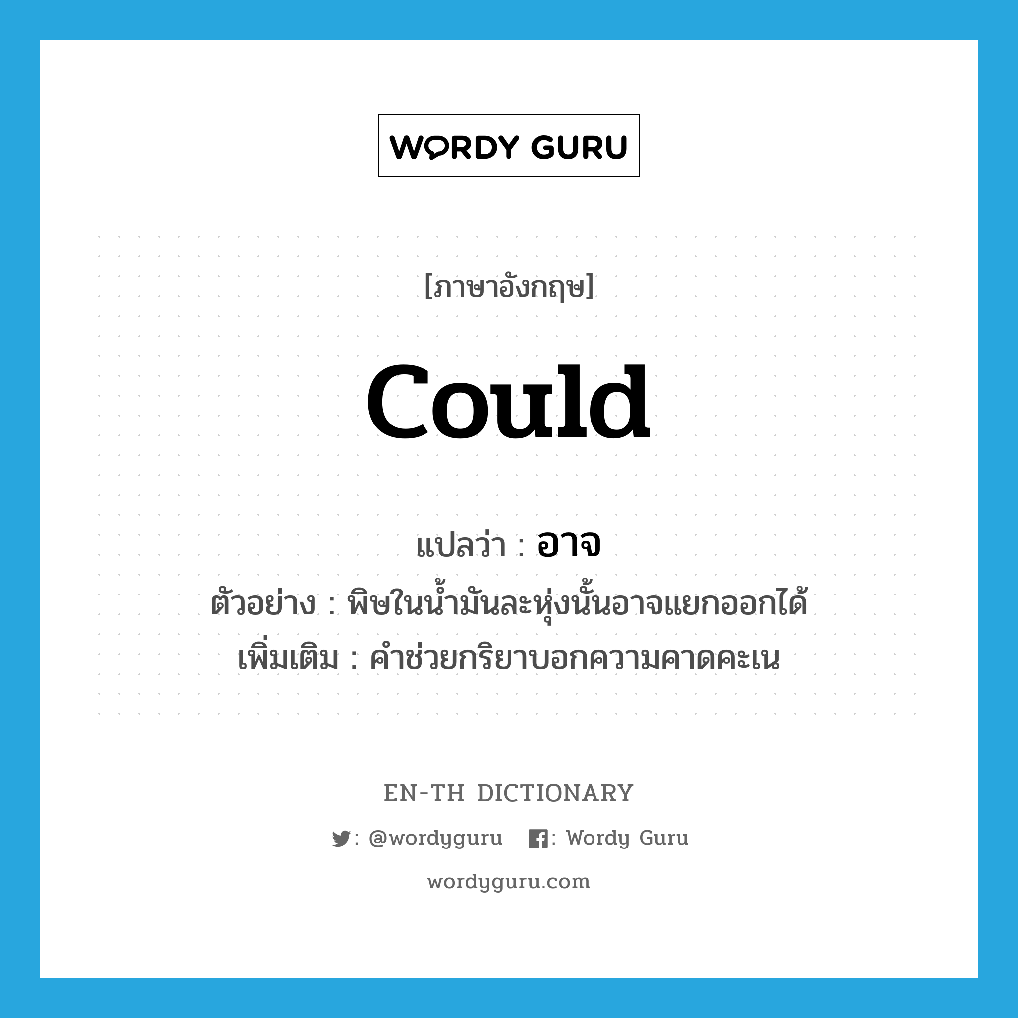 could แปลว่า?, คำศัพท์ภาษาอังกฤษ could แปลว่า อาจ ประเภท AUX ตัวอย่าง พิษในน้ำมันละหุ่งนั้นอาจแยกออกได้ เพิ่มเติม คำช่วยกริยาบอกความคาดคะเน หมวด AUX