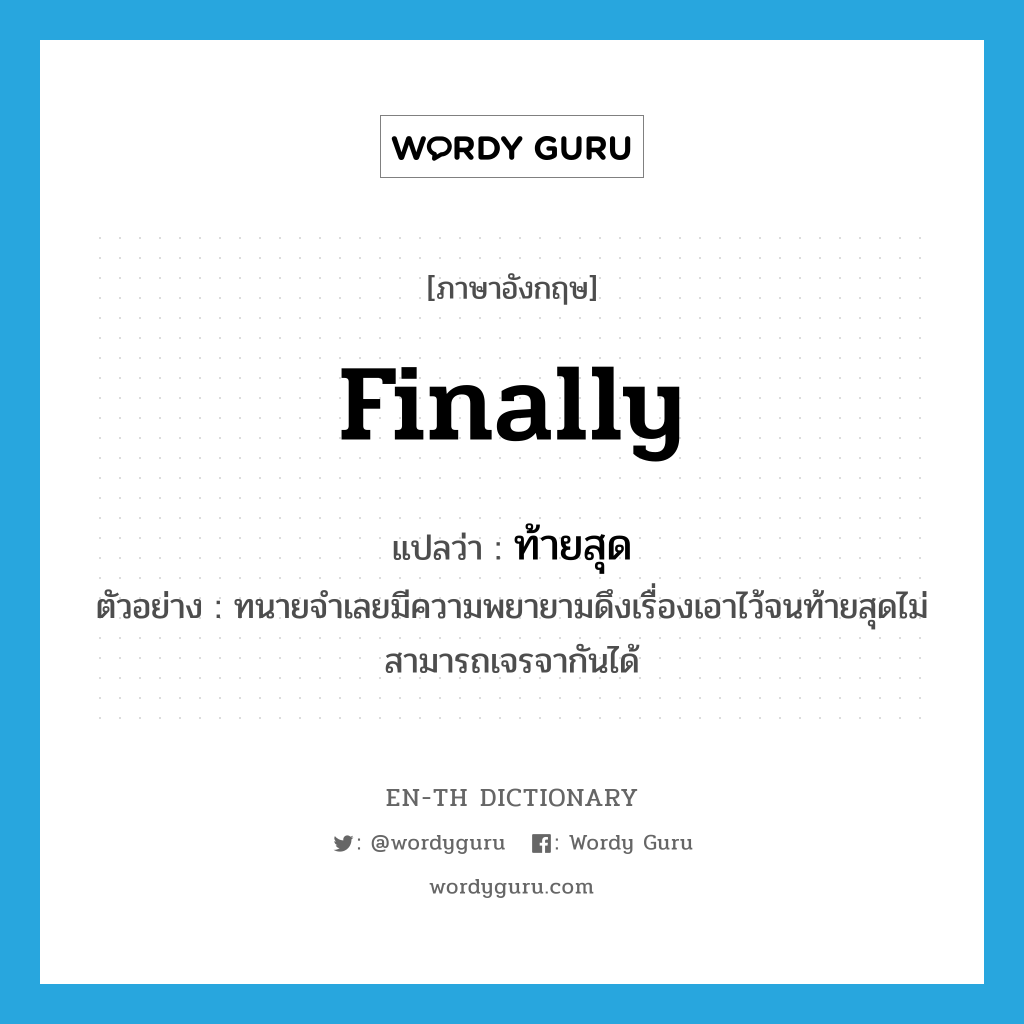 finally แปลว่า?, คำศัพท์ภาษาอังกฤษ finally แปลว่า ท้ายสุด ประเภท ADV ตัวอย่าง ทนายจำเลยมีความพยายามดึงเรื่องเอาไว้จนท้ายสุดไม่สามารถเจรจากันได้ หมวด ADV