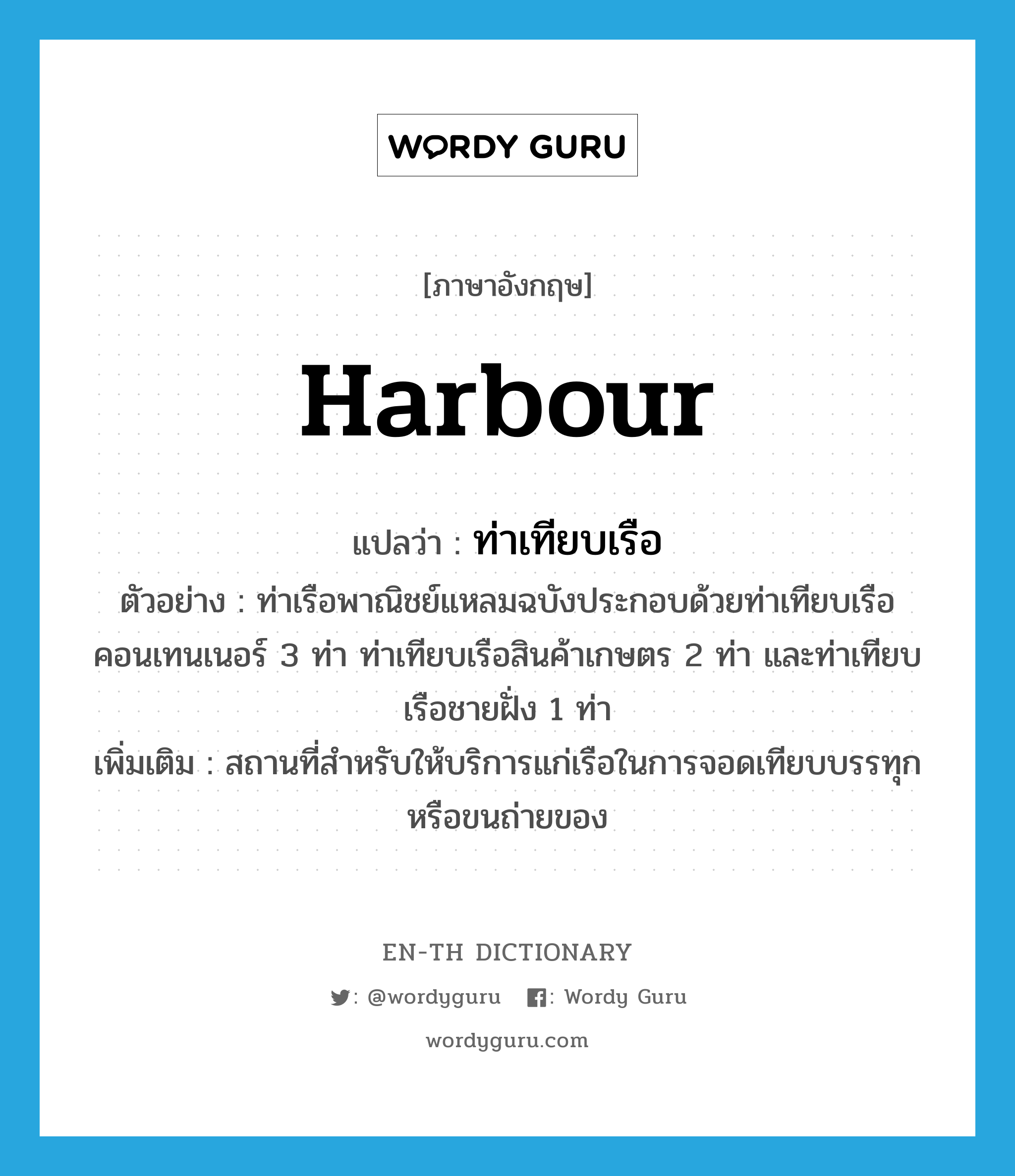 harbour แปลว่า?, คำศัพท์ภาษาอังกฤษ harbour แปลว่า ท่าเทียบเรือ ประเภท N ตัวอย่าง ท่าเรือพาณิชย์แหลมฉบังประกอบด้วยท่าเทียบเรือคอนเทนเนอร์ 3 ท่า ท่าเทียบเรือสินค้าเกษตร 2 ท่า และท่าเทียบเรือชายฝั่ง 1 ท่า เพิ่มเติม สถานที่สำหรับให้บริการแก่เรือในการจอดเทียบบรรทุก หรือขนถ่ายของ หมวด N