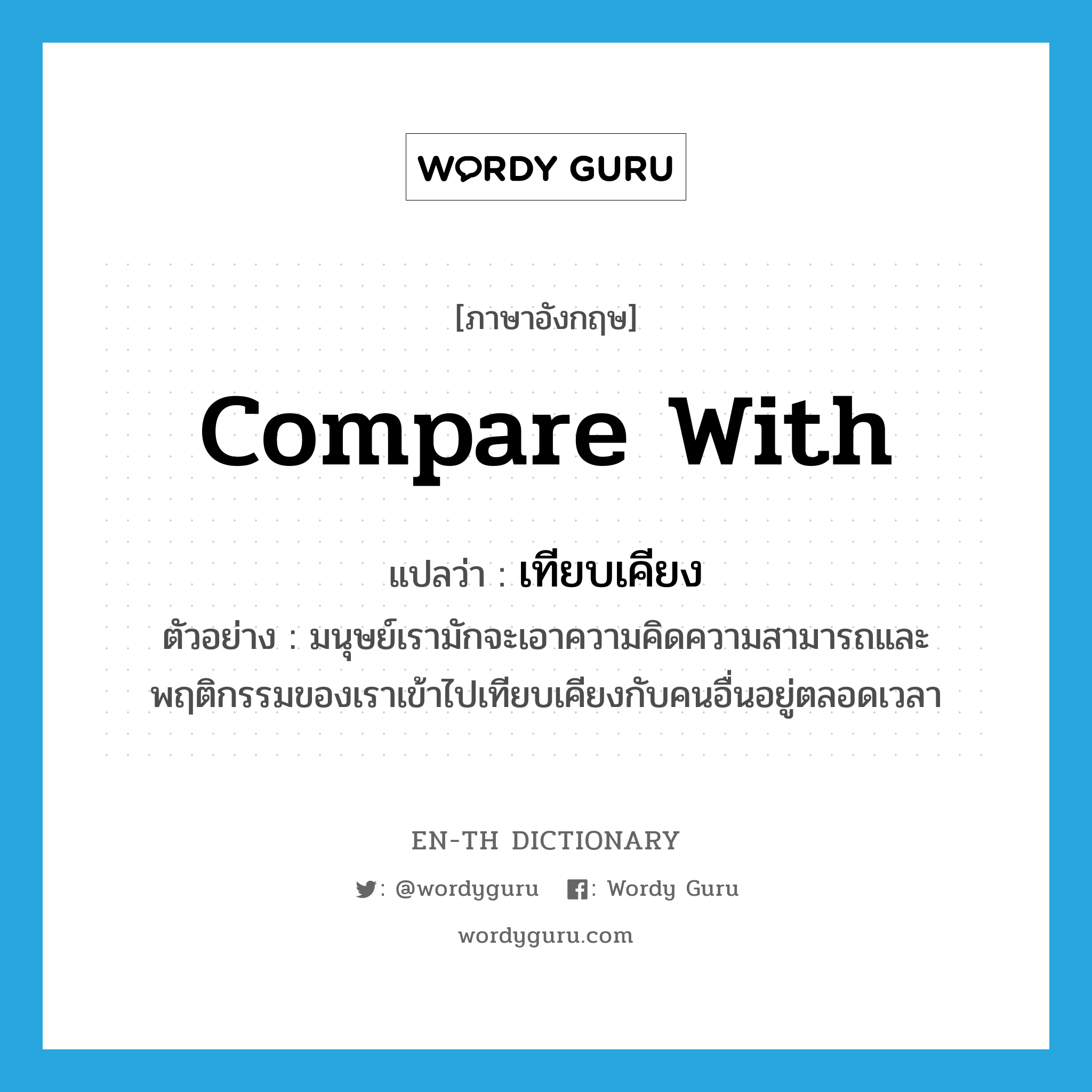 compare with แปลว่า?, คำศัพท์ภาษาอังกฤษ compare with แปลว่า เทียบเคียง ประเภท V ตัวอย่าง มนุษย์เรามักจะเอาความคิดความสามารถและพฤติกรรมของเราเข้าไปเทียบเคียงกับคนอื่นอยู่ตลอดเวลา หมวด V