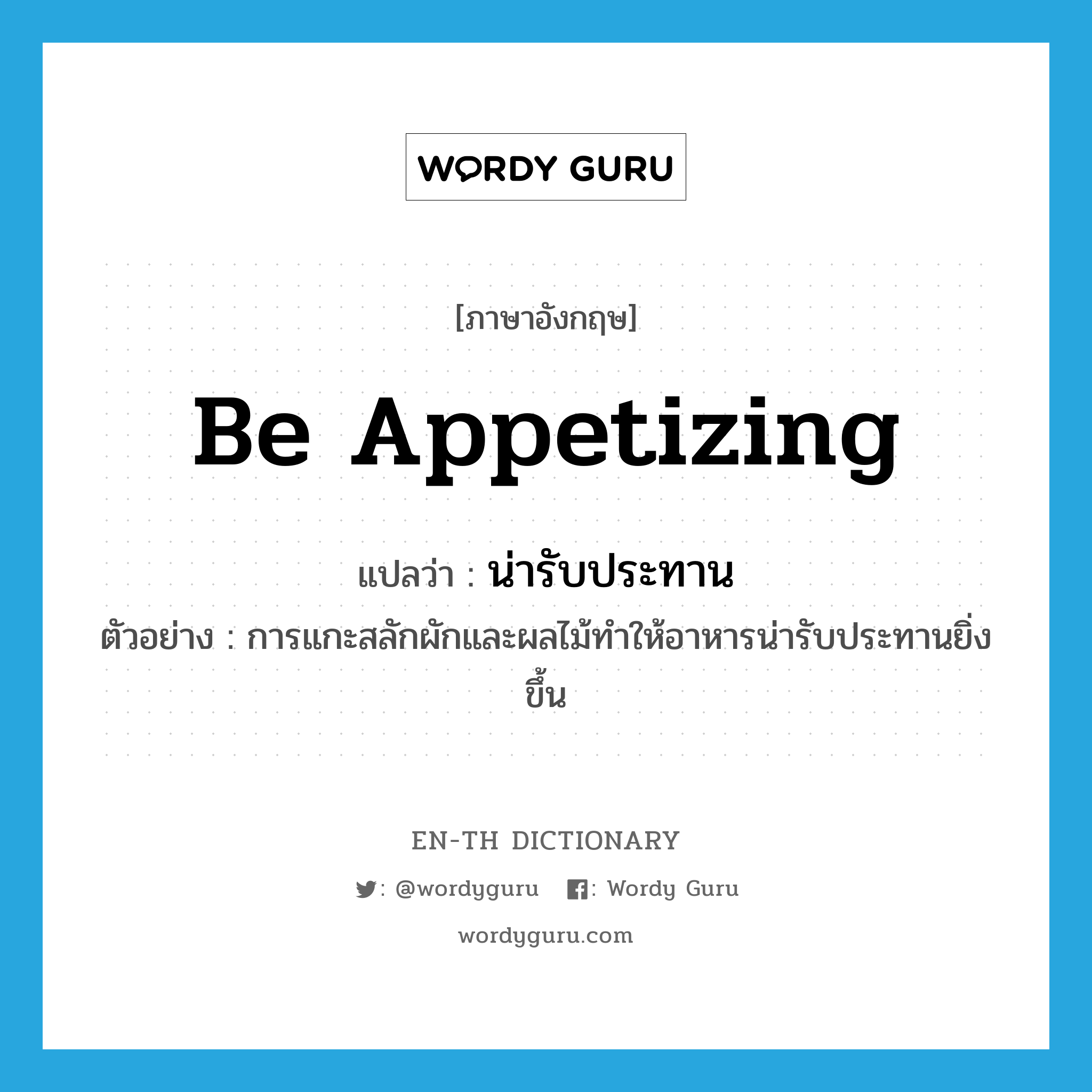 be appetizing แปลว่า?, คำศัพท์ภาษาอังกฤษ be appetizing แปลว่า น่ารับประทาน ประเภท V ตัวอย่าง การแกะสลักผักและผลไม้ทำให้อาหารน่ารับประทานยิ่งขึ้น หมวด V