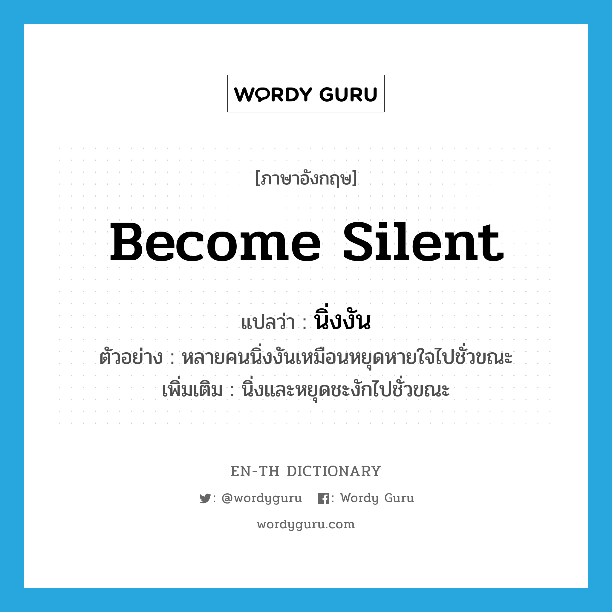 become silent แปลว่า?, คำศัพท์ภาษาอังกฤษ become silent แปลว่า นิ่งงัน ประเภท V ตัวอย่าง หลายคนนิ่งงันเหมือนหยุดหายใจไปชั่วขณะ เพิ่มเติม นิ่งและหยุดชะงักไปชั่วขณะ หมวด V