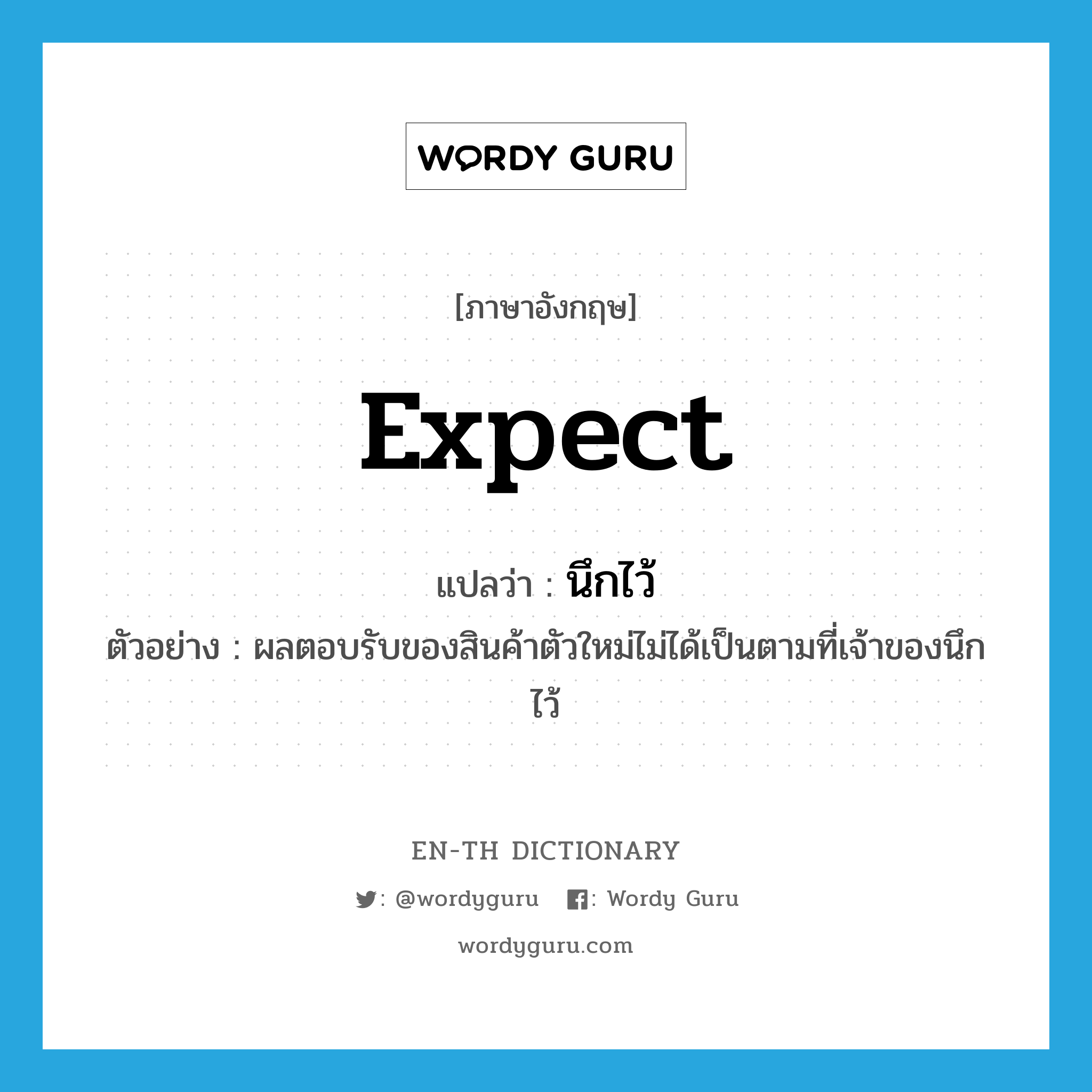 expect แปลว่า?, คำศัพท์ภาษาอังกฤษ expect แปลว่า นึกไว้ ประเภท V ตัวอย่าง ผลตอบรับของสินค้าตัวใหม่ไม่ได้เป็นตามที่เจ้าของนึกไว้ หมวด V