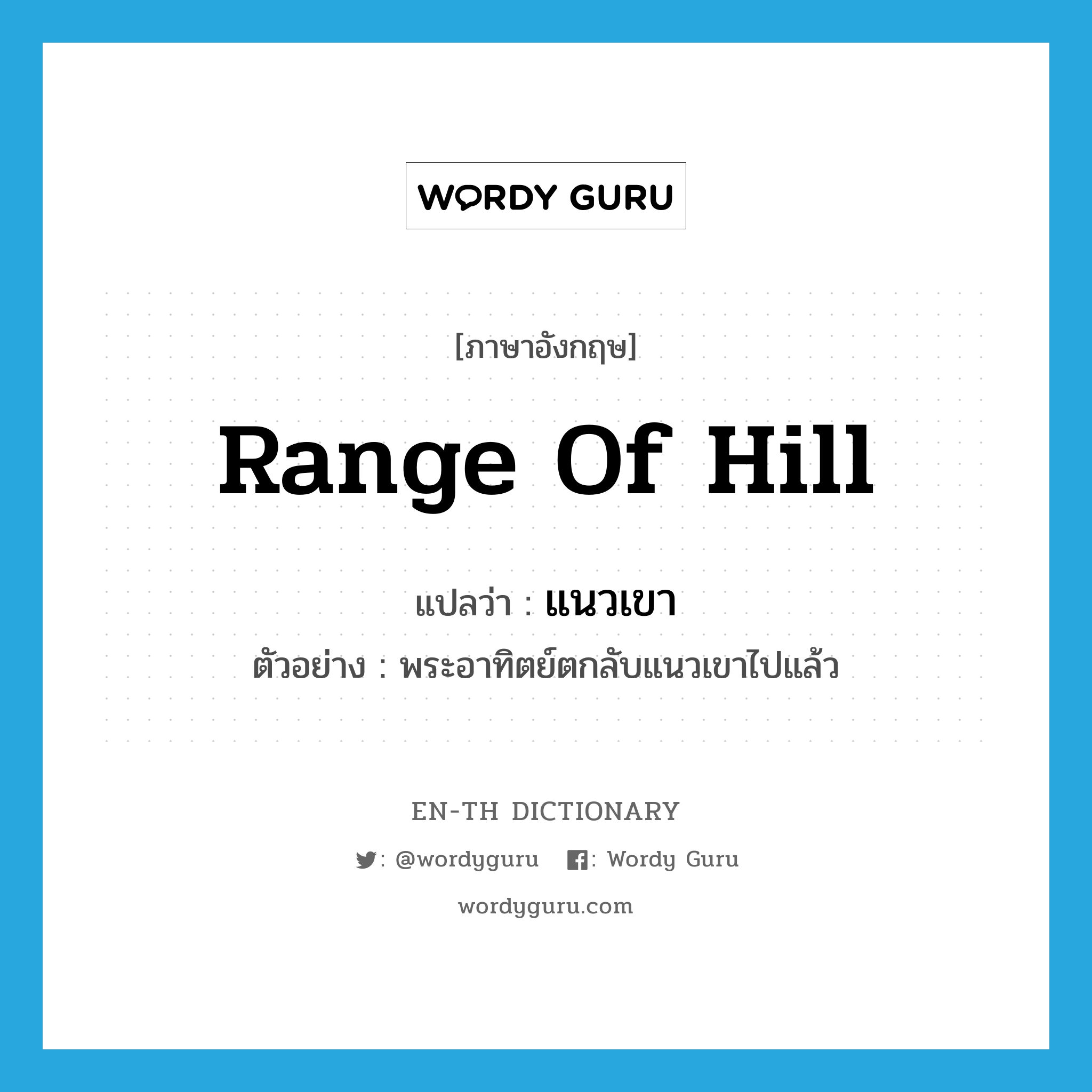 range of hill แปลว่า?, คำศัพท์ภาษาอังกฤษ range of hill แปลว่า แนวเขา ประเภท N ตัวอย่าง พระอาทิตย์ตกลับแนวเขาไปแล้ว หมวด N