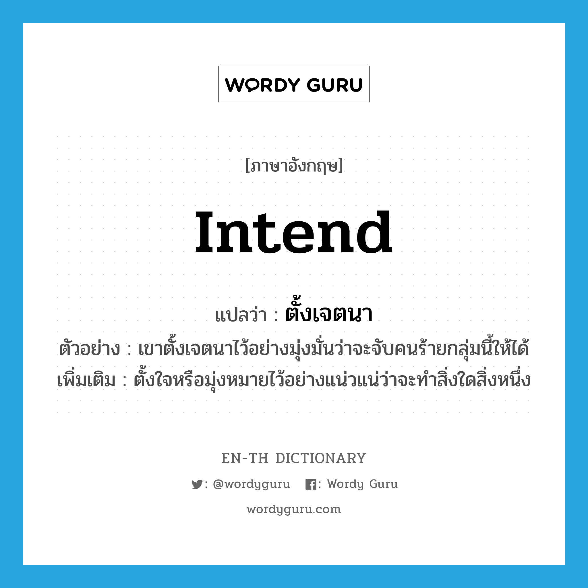 intend แปลว่า?, คำศัพท์ภาษาอังกฤษ intend แปลว่า ตั้งเจตนา ประเภท V ตัวอย่าง เขาตั้งเจตนาไว้อย่างมุ่งมั่นว่าจะจับคนร้ายกลุ่มนี้ให้ได้ เพิ่มเติม ตั้งใจหรือมุ่งหมายไว้อย่างแน่วแน่ว่าจะทำสิ่งใดสิ่งหนึ่ง หมวด V