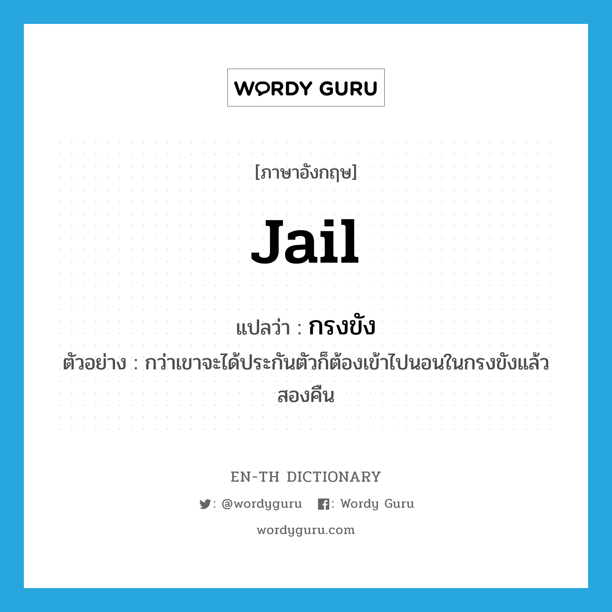 jail แปลว่า?, คำศัพท์ภาษาอังกฤษ jail แปลว่า กรงขัง ประเภท N ตัวอย่าง กว่าเขาจะได้ประกันตัวก็ต้องเข้าไปนอนในกรงขังแล้วสองคืน หมวด N