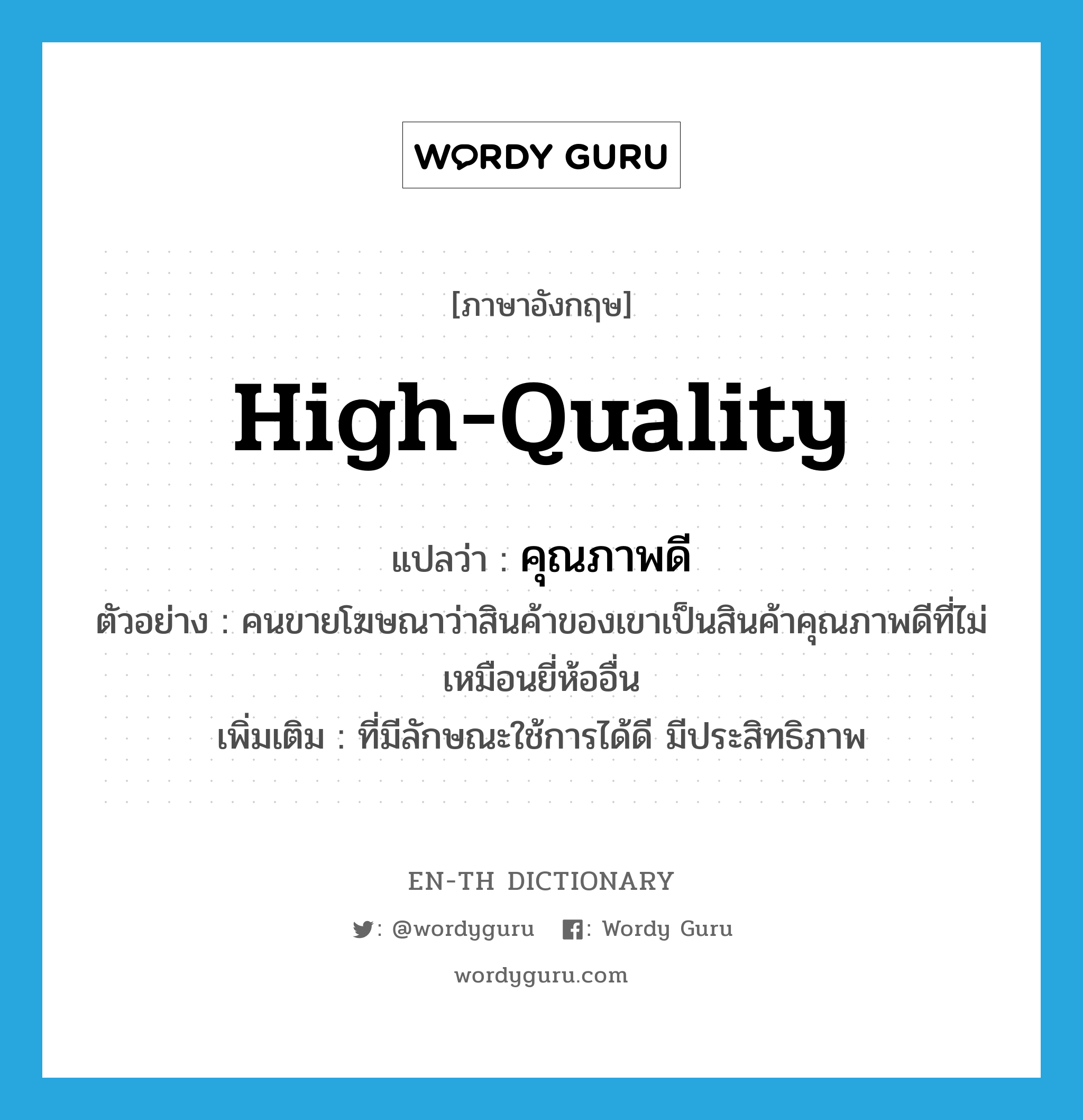 high-quality แปลว่า?, คำศัพท์ภาษาอังกฤษ high-quality แปลว่า คุณภาพดี ประเภท ADJ ตัวอย่าง คนขายโฆษณาว่าสินค้าของเขาเป็นสินค้าคุณภาพดีที่ไม่เหมือนยี่ห้ออื่น เพิ่มเติม ที่มีลักษณะใช้การได้ดี มีประสิทธิภาพ หมวด ADJ