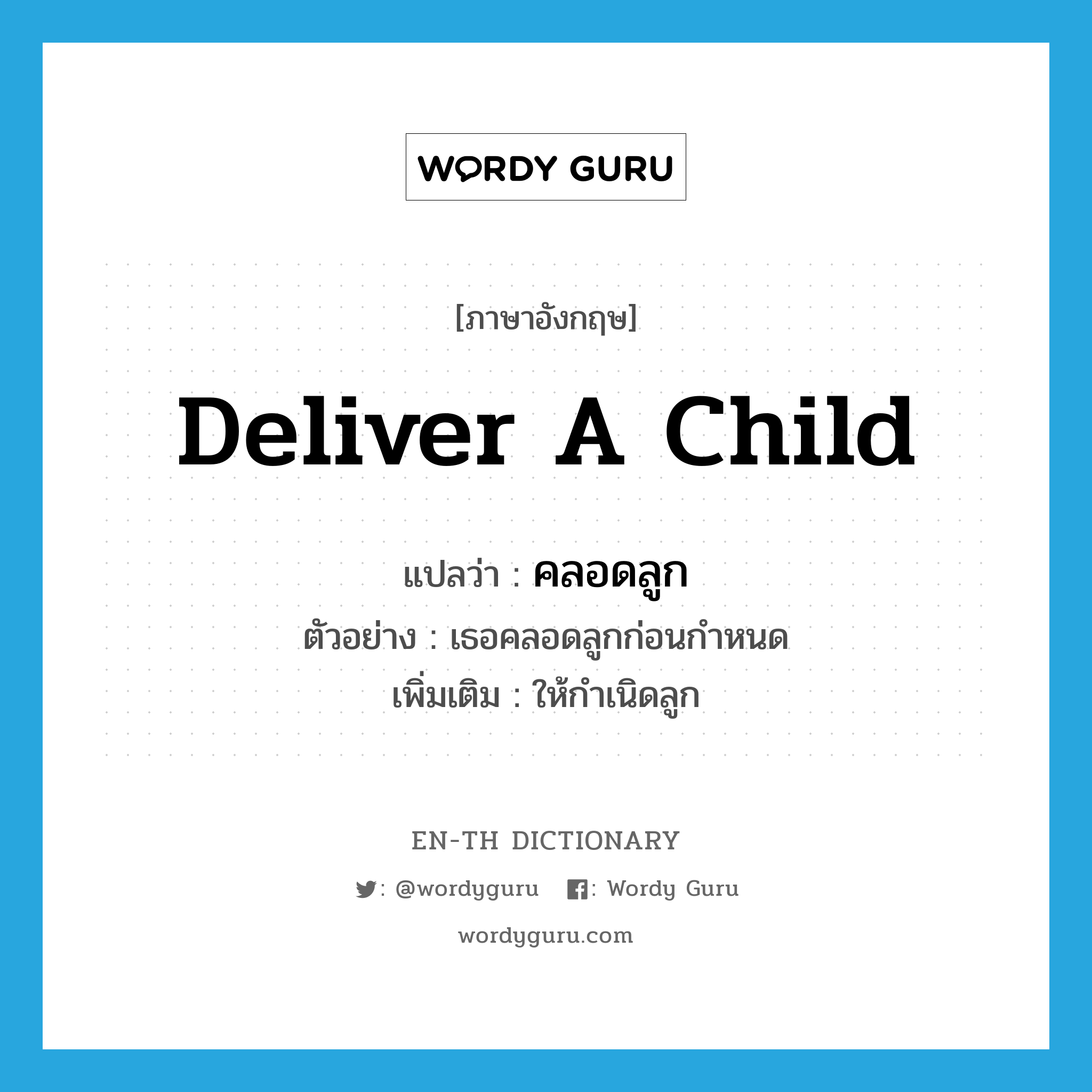 deliver a child แปลว่า?, คำศัพท์ภาษาอังกฤษ deliver a child แปลว่า คลอดลูก ประเภท V ตัวอย่าง เธอคลอดลูกก่อนกำหนด เพิ่มเติม ให้กำเนิดลูก หมวด V