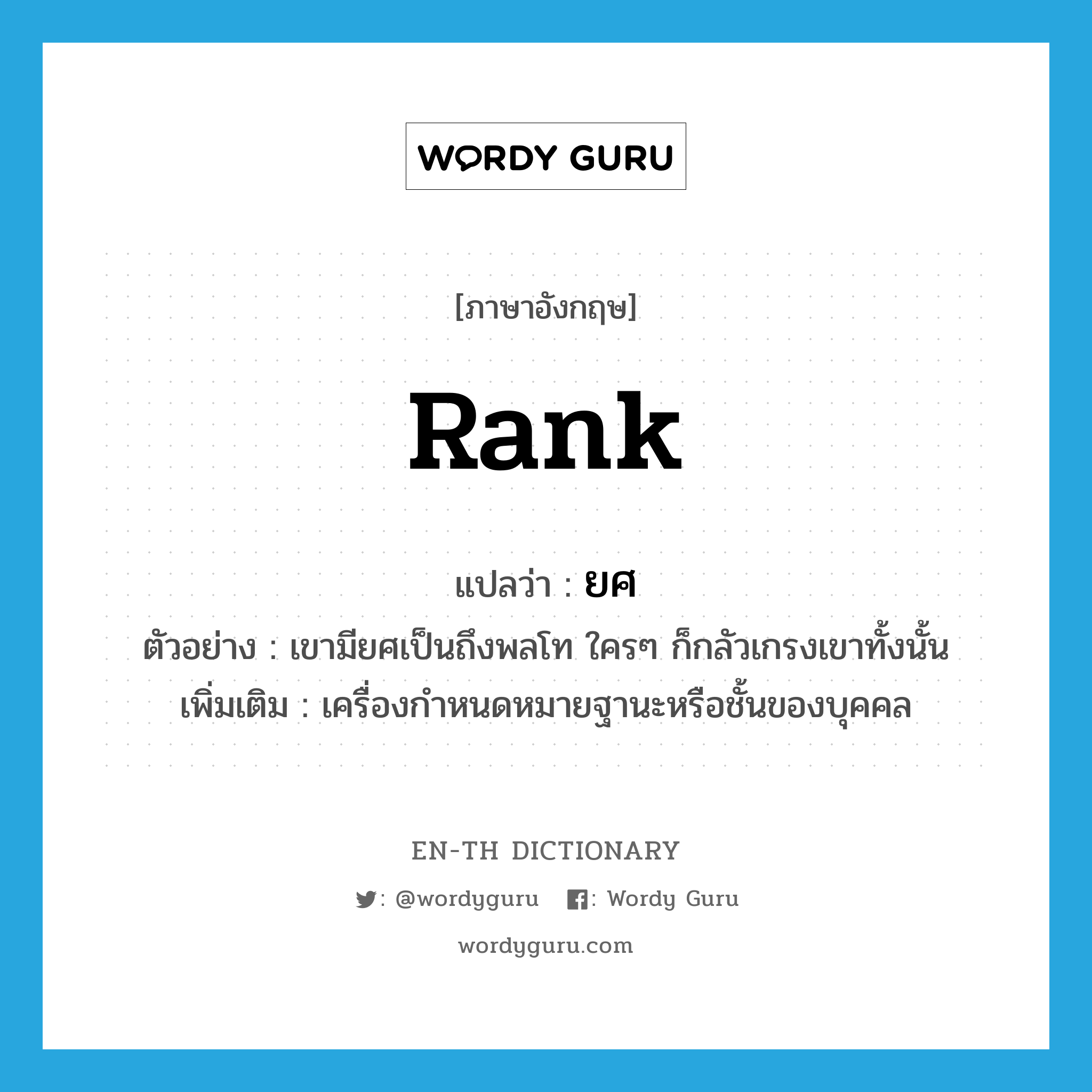 rank แปลว่า?, คำศัพท์ภาษาอังกฤษ rank แปลว่า ยศ ประเภท N ตัวอย่าง เขามียศเป็นถึงพลโท ใครๆ ก็กลัวเกรงเขาทั้งนั้น เพิ่มเติม เครื่องกำหนดหมายฐานะหรือชั้นของบุคคล หมวด N