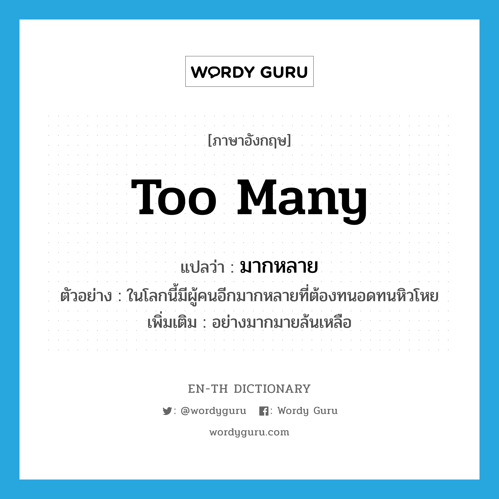 too many แปลว่า?, คำศัพท์ภาษาอังกฤษ too many แปลว่า มากหลาย ประเภท ADV ตัวอย่าง ในโลกนี้มีผู้คนอีกมากหลายที่ต้องทนอดทนหิวโหย เพิ่มเติม อย่างมากมายล้นเหลือ หมวด ADV