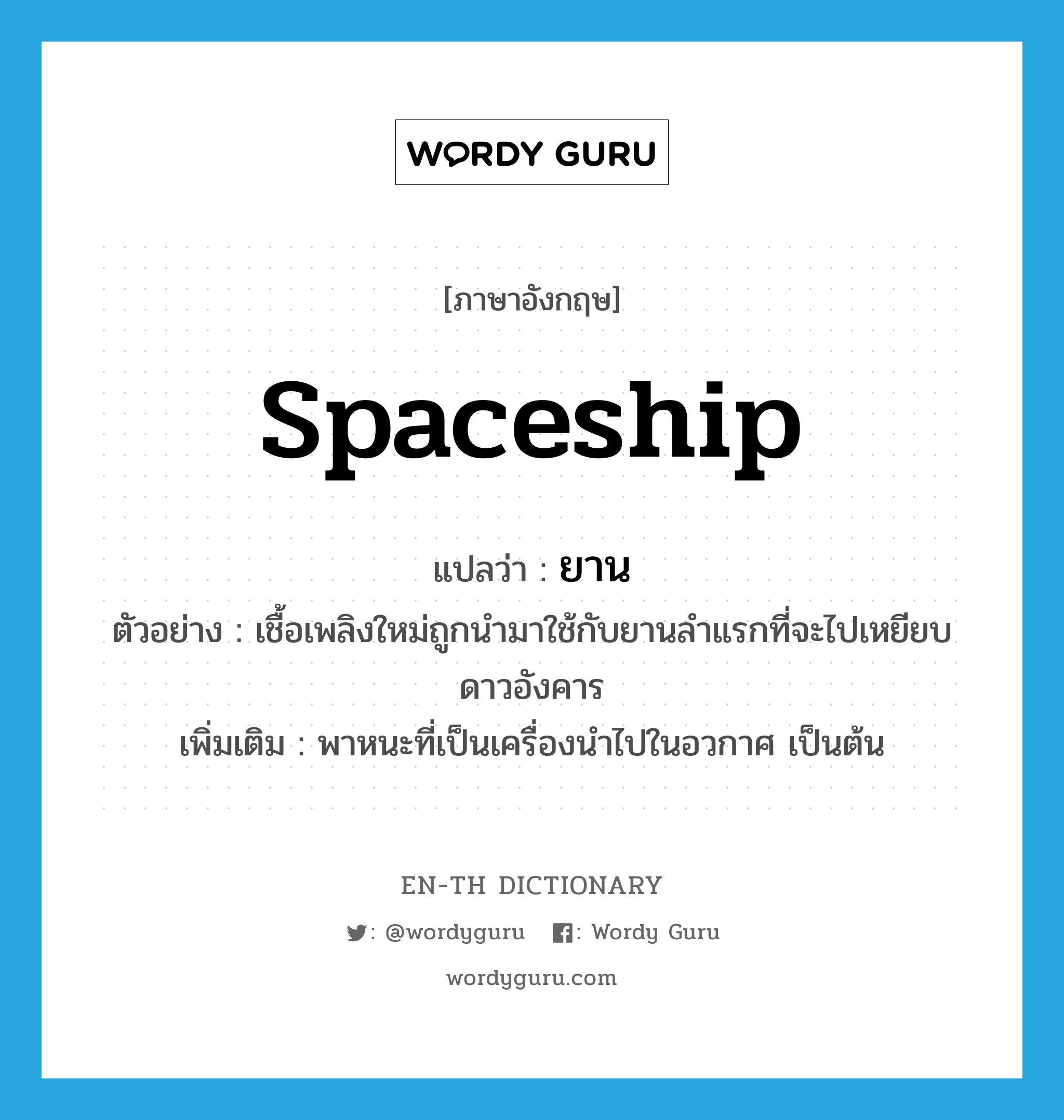 spaceship แปลว่า?, คำศัพท์ภาษาอังกฤษ spaceship แปลว่า ยาน ประเภท N ตัวอย่าง เชื้อเพลิงใหม่ถูกนำมาใช้กับยานลำแรกที่จะไปเหยียบดาวอังคาร เพิ่มเติม พาหนะที่เป็นเครื่องนำไปในอวกาศ เป็นต้น หมวด N