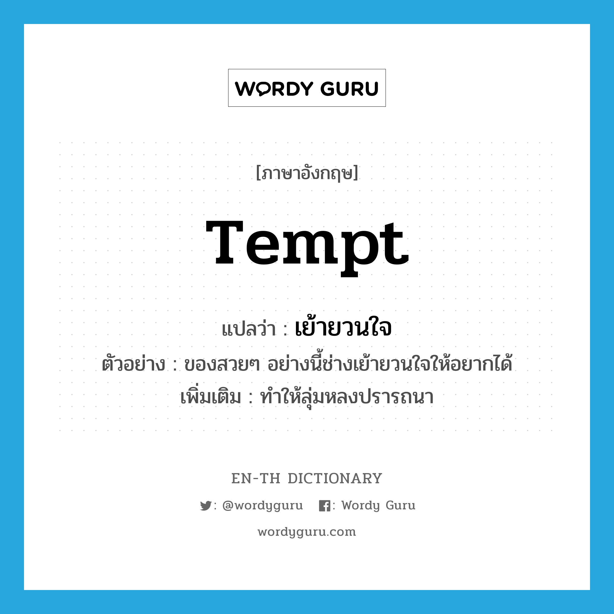 tempt แปลว่า?, คำศัพท์ภาษาอังกฤษ tempt แปลว่า เย้ายวนใจ ประเภท V ตัวอย่าง ของสวยๆ อย่างนี้ช่างเย้ายวนใจให้อยากได้ เพิ่มเติม ทำให้ลุ่มหลงปรารถนา หมวด V