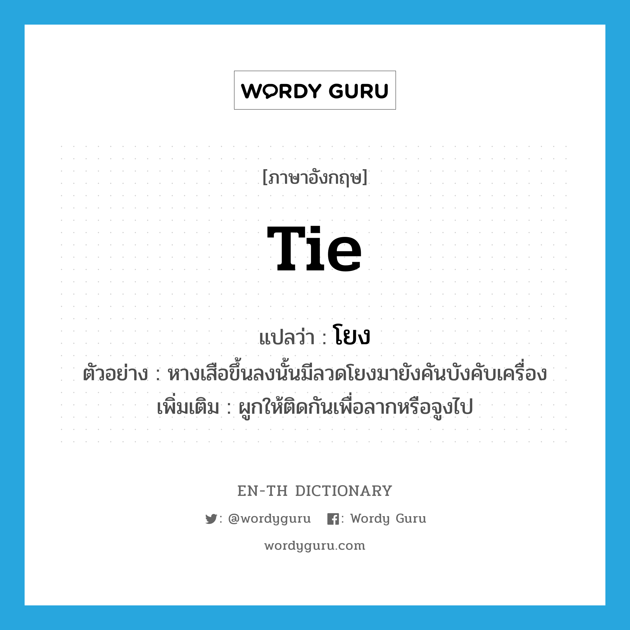 tie แปลว่า?, คำศัพท์ภาษาอังกฤษ tie แปลว่า โยง ประเภท V ตัวอย่าง หางเสือขึ้นลงนั้นมีลวดโยงมายังคันบังคับเครื่อง เพิ่มเติม ผูกให้ติดกันเพื่อลากหรือจูงไป หมวด V