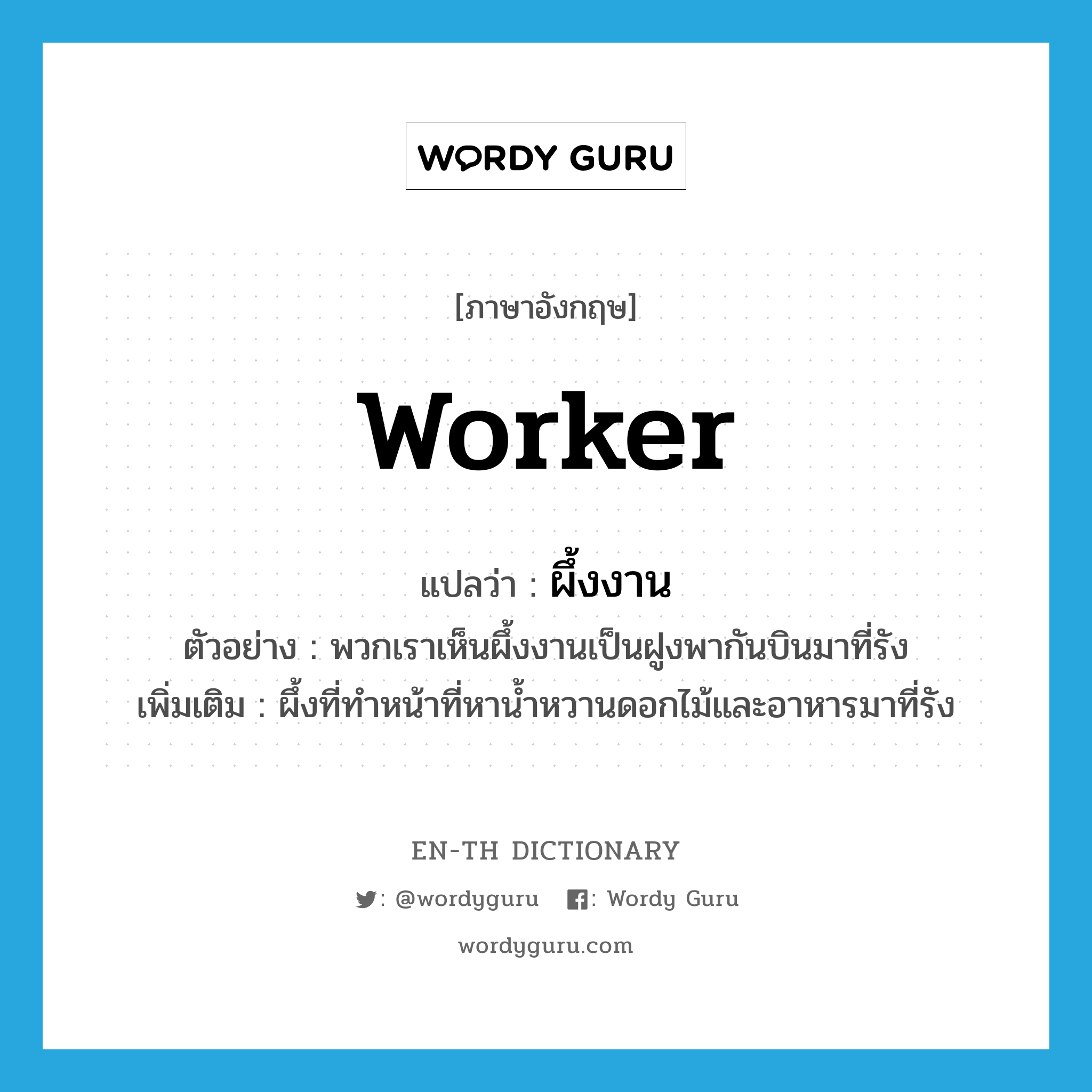 worker แปลว่า?, คำศัพท์ภาษาอังกฤษ worker แปลว่า ผึ้งงาน ประเภท N ตัวอย่าง พวกเราเห็นผึ้งงานเป็นฝูงพากันบินมาที่รัง เพิ่มเติม ผึ้งที่ทำหน้าที่หาน้ำหวานดอกไม้และอาหารมาที่รัง หมวด N