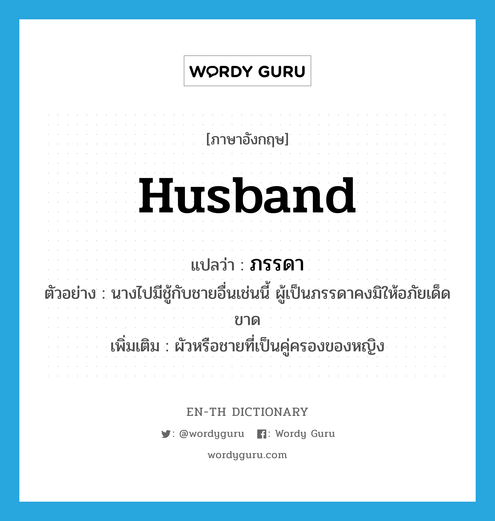 husband แปลว่า?, คำศัพท์ภาษาอังกฤษ husband แปลว่า ภรรดา ประเภท N ตัวอย่าง นางไปมีชู้กับชายอื่นเช่นนี้ ผู้เป็นภรรดาคงมิให้อภัยเด็ดขาด เพิ่มเติม ผัวหรือชายที่เป็นคู่ครองของหญิง หมวด N