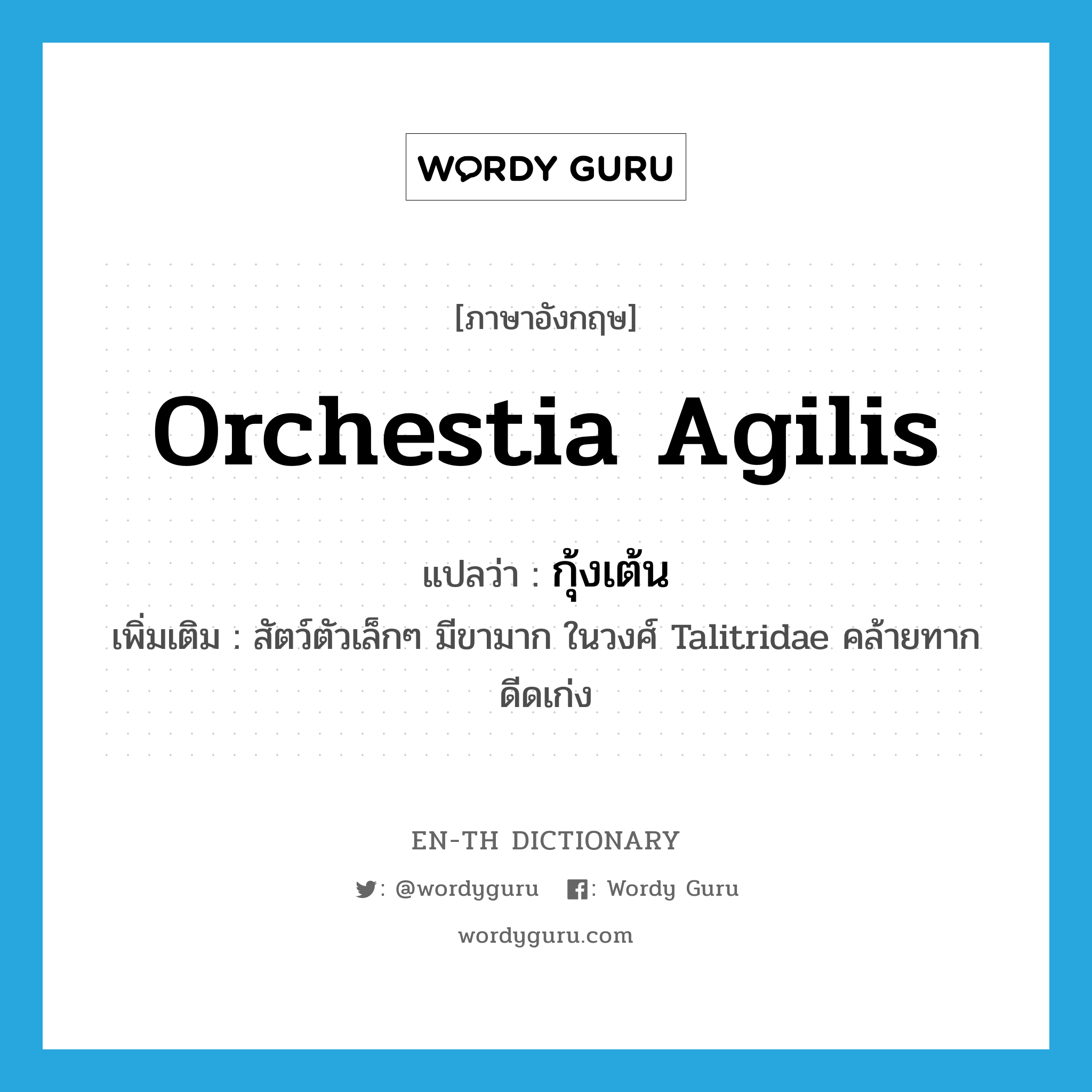 Orchestia agilis แปลว่า?, คำศัพท์ภาษาอังกฤษ Orchestia agilis แปลว่า กุ้งเต้น ประเภท N เพิ่มเติม สัตว์ตัวเล็กๆ มีขามาก ในวงศ์ Talitridae คล้ายทาก ดีดเก่ง หมวด N