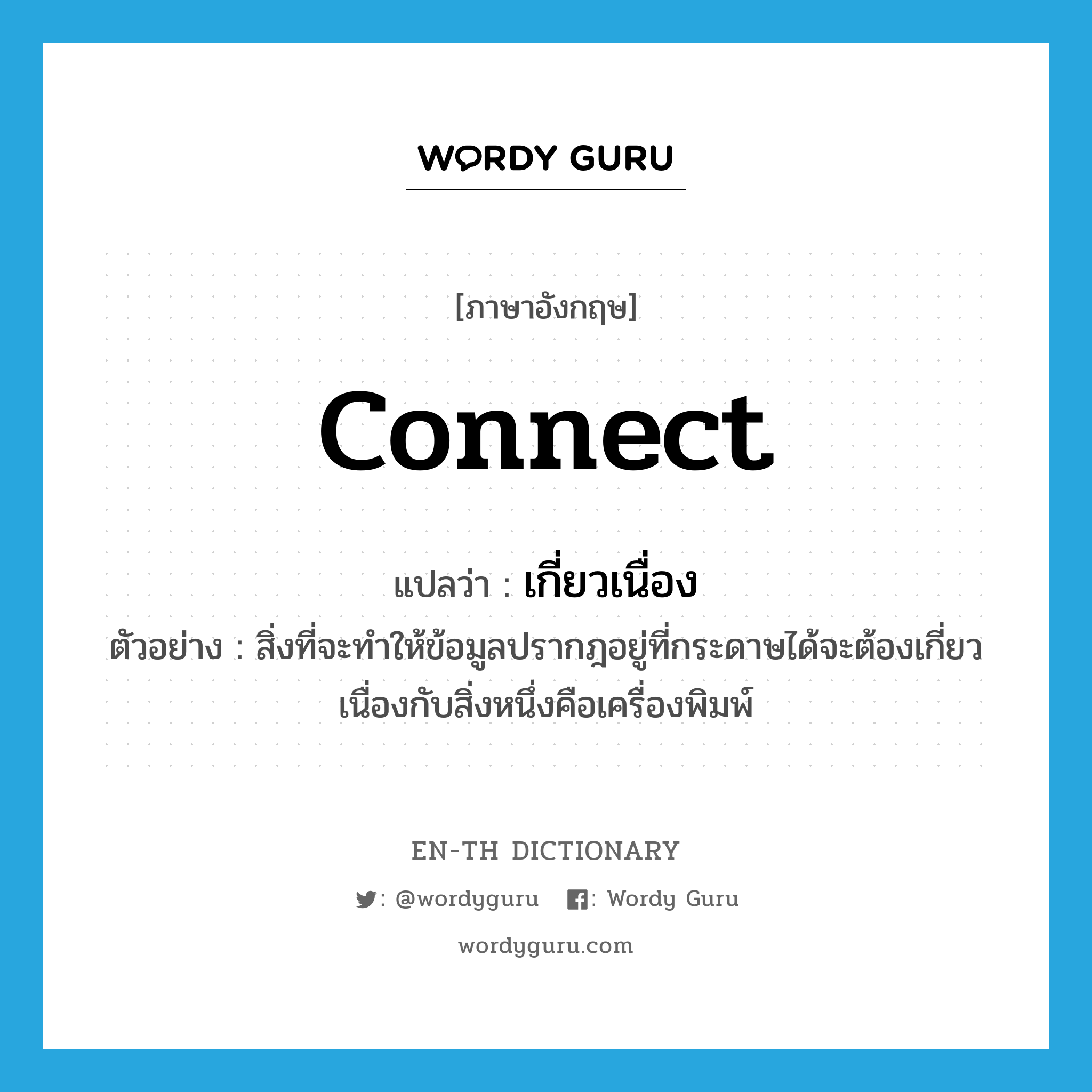 connect แปลว่า?, คำศัพท์ภาษาอังกฤษ connect แปลว่า เกี่ยวเนื่อง ประเภท V ตัวอย่าง สิ่งที่จะทำให้ข้อมูลปรากฎอยู่ที่กระดาษได้จะต้องเกี่ยวเนื่องกับสิ่งหนึ่งคือเครื่องพิมพ์ หมวด V