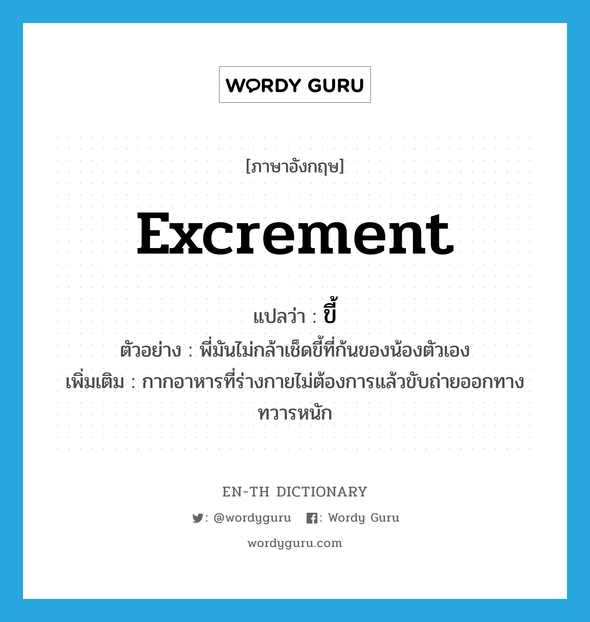 excrement แปลว่า?, คำศัพท์ภาษาอังกฤษ excrement แปลว่า ขี้ ประเภท N ตัวอย่าง พี่มันไม่กล้าเช็ดขี้ที่ก้นของน้องตัวเอง เพิ่มเติม กากอาหารที่ร่างกายไม่ต้องการแล้วขับถ่ายออกทางทวารหนัก หมวด N