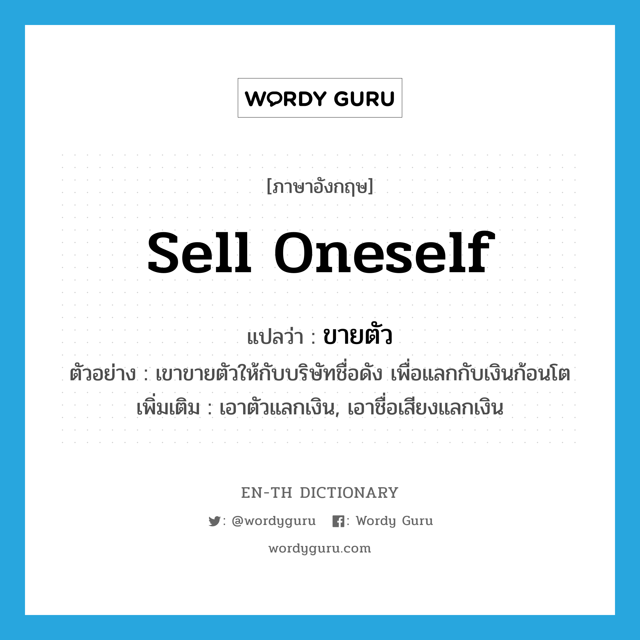 sell oneself แปลว่า?, คำศัพท์ภาษาอังกฤษ sell oneself แปลว่า ขายตัว ประเภท V ตัวอย่าง เขาขายตัวให้กับบริษัทชื่อดัง เพื่อแลกกับเงินก้อนโต เพิ่มเติม เอาตัวแลกเงิน, เอาชื่อเสียงแลกเงิน หมวด V