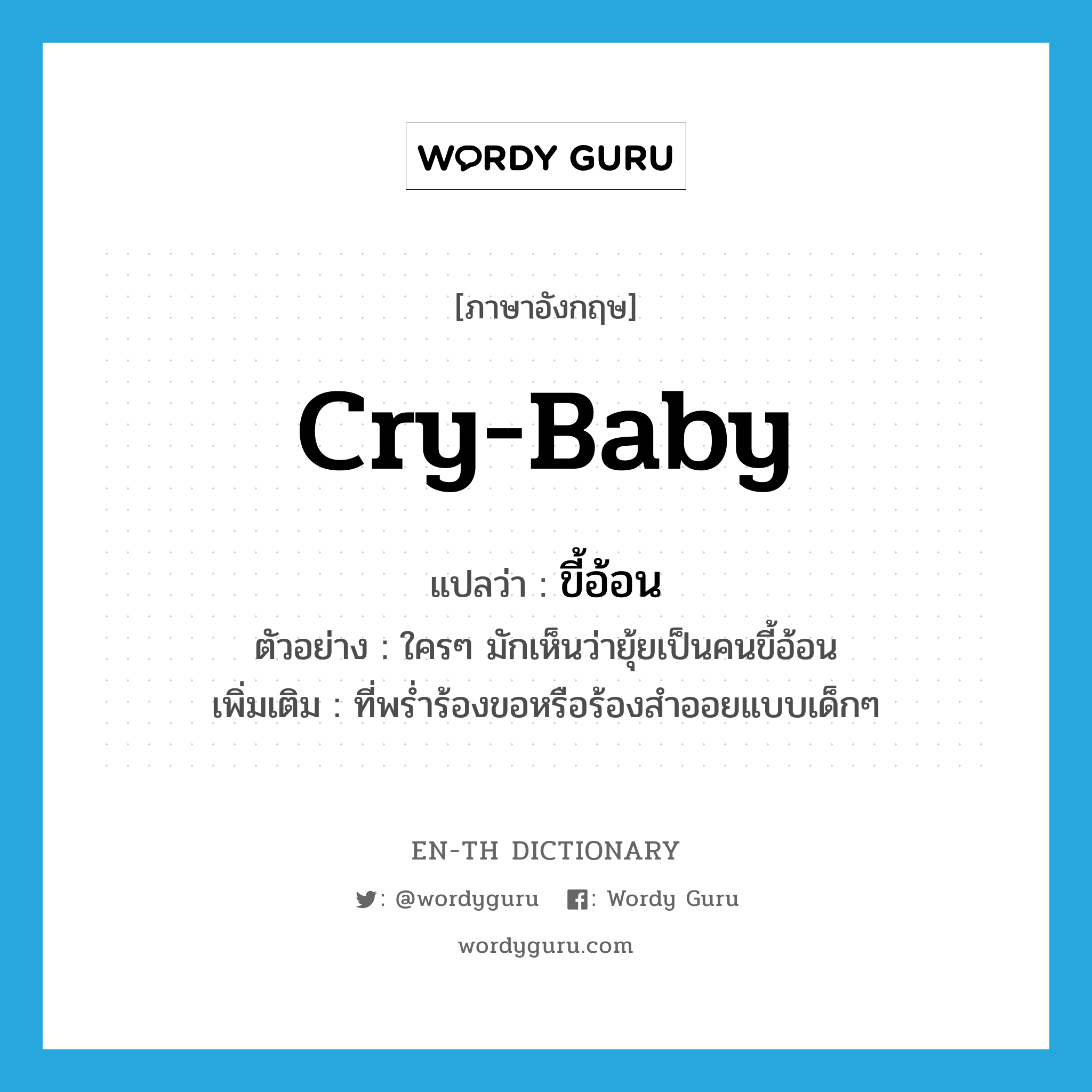 cry-baby แปลว่า?, คำศัพท์ภาษาอังกฤษ cry-baby แปลว่า ขี้อ้อน ประเภท ADJ ตัวอย่าง ใครๆ มักเห็นว่ายุ้ยเป็นคนขี้อ้อน เพิ่มเติม ที่พร่ำร้องขอหรือร้องสำออยแบบเด็กๆ หมวด ADJ