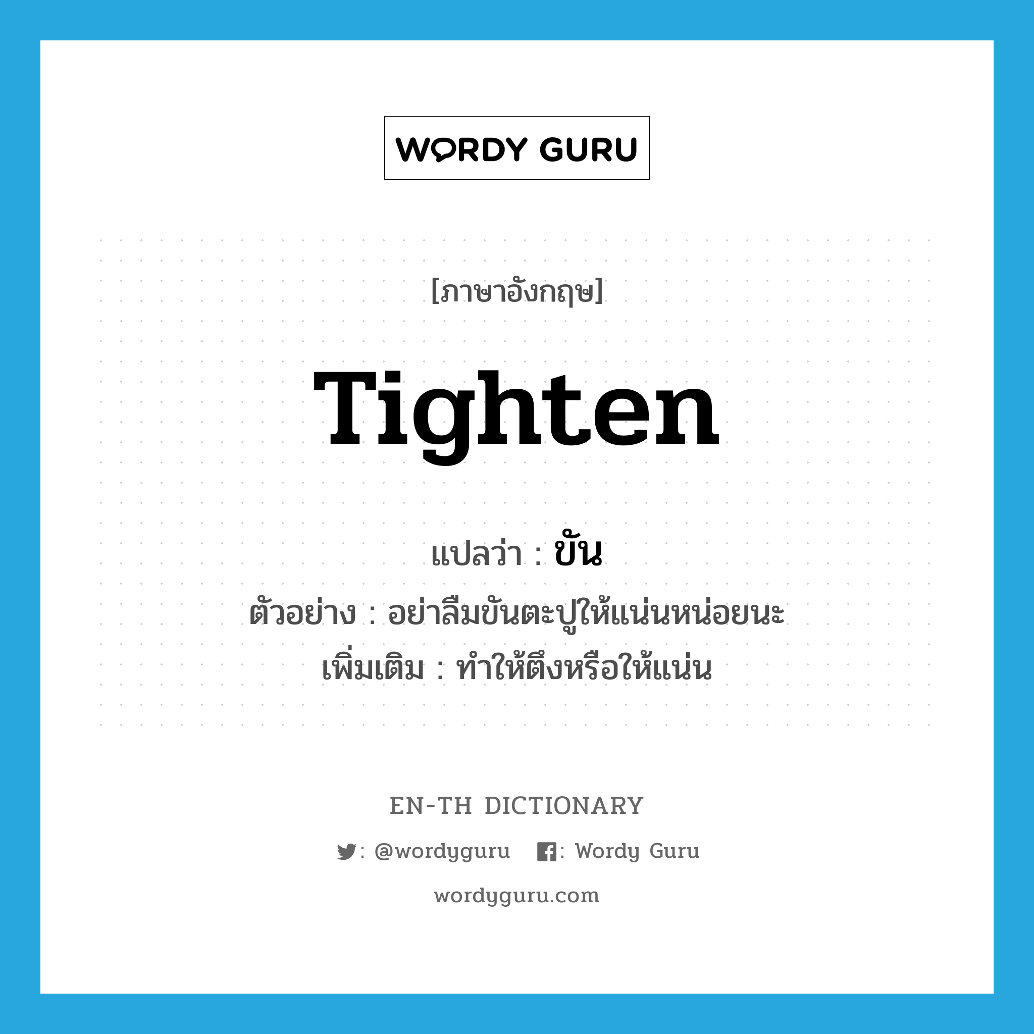 tighten แปลว่า?, คำศัพท์ภาษาอังกฤษ tighten แปลว่า ขัน ประเภท V ตัวอย่าง อย่าลืมขันตะปูให้แน่นหน่อยนะ เพิ่มเติม ทำให้ตึงหรือให้แน่น หมวด V