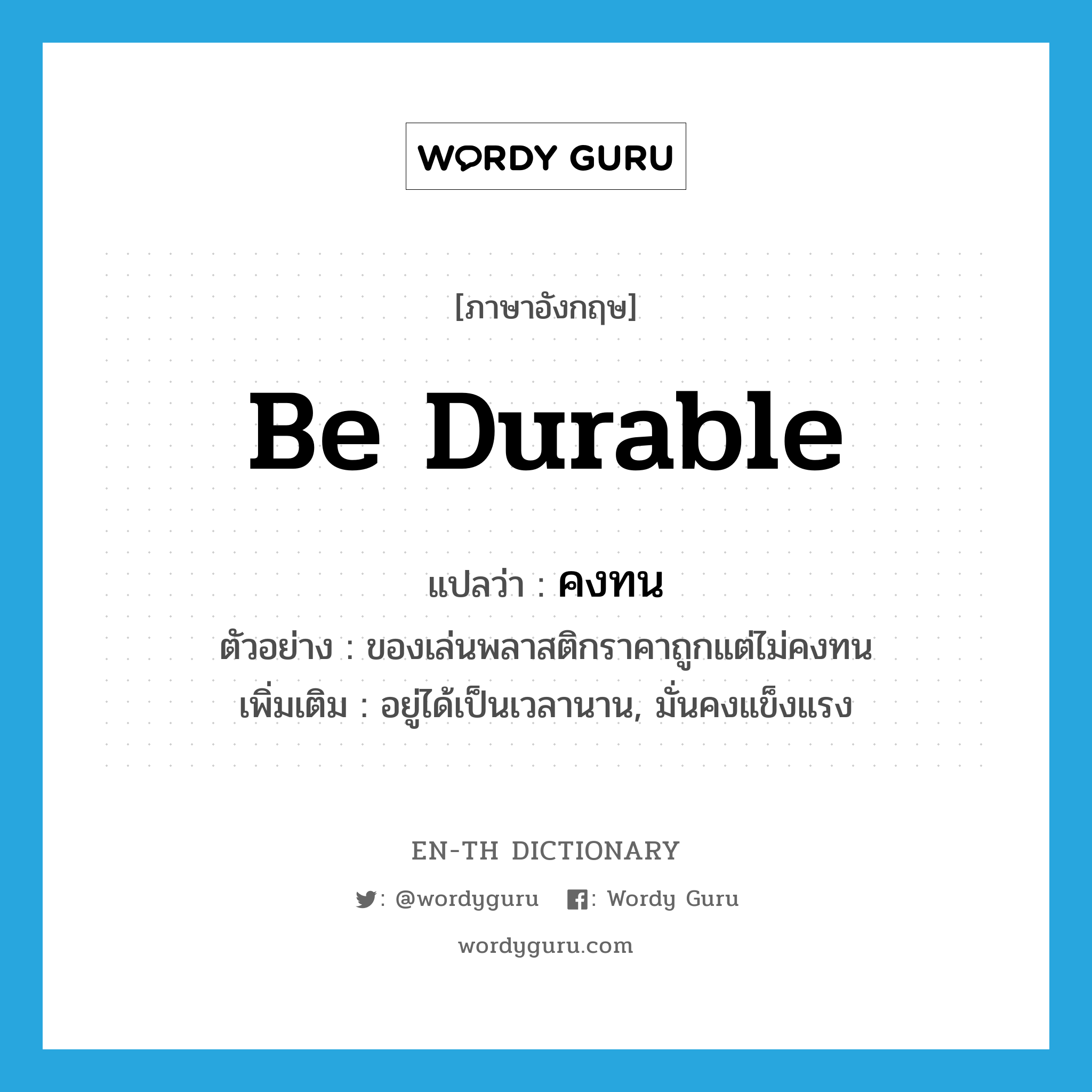 be durable แปลว่า?, คำศัพท์ภาษาอังกฤษ be durable แปลว่า คงทน ประเภท V ตัวอย่าง ของเล่นพลาสติกราคาถูกแต่ไม่คงทน เพิ่มเติม อยู่ได้เป็นเวลานาน, มั่นคงแข็งแรง หมวด V