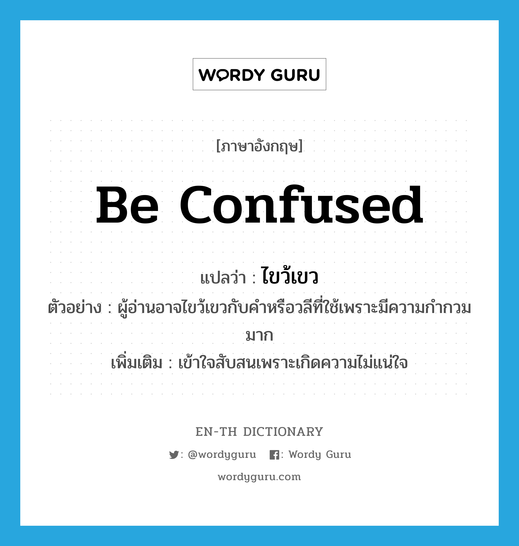 be confused แปลว่า?, คำศัพท์ภาษาอังกฤษ be confused แปลว่า ไขว้เขว ประเภท V ตัวอย่าง ผู้อ่านอาจไขว้เขวกับคำหรือวลีที่ใช้เพราะมีความกำกวมมาก เพิ่มเติม เข้าใจสับสนเพราะเกิดความไม่แน่ใจ หมวด V