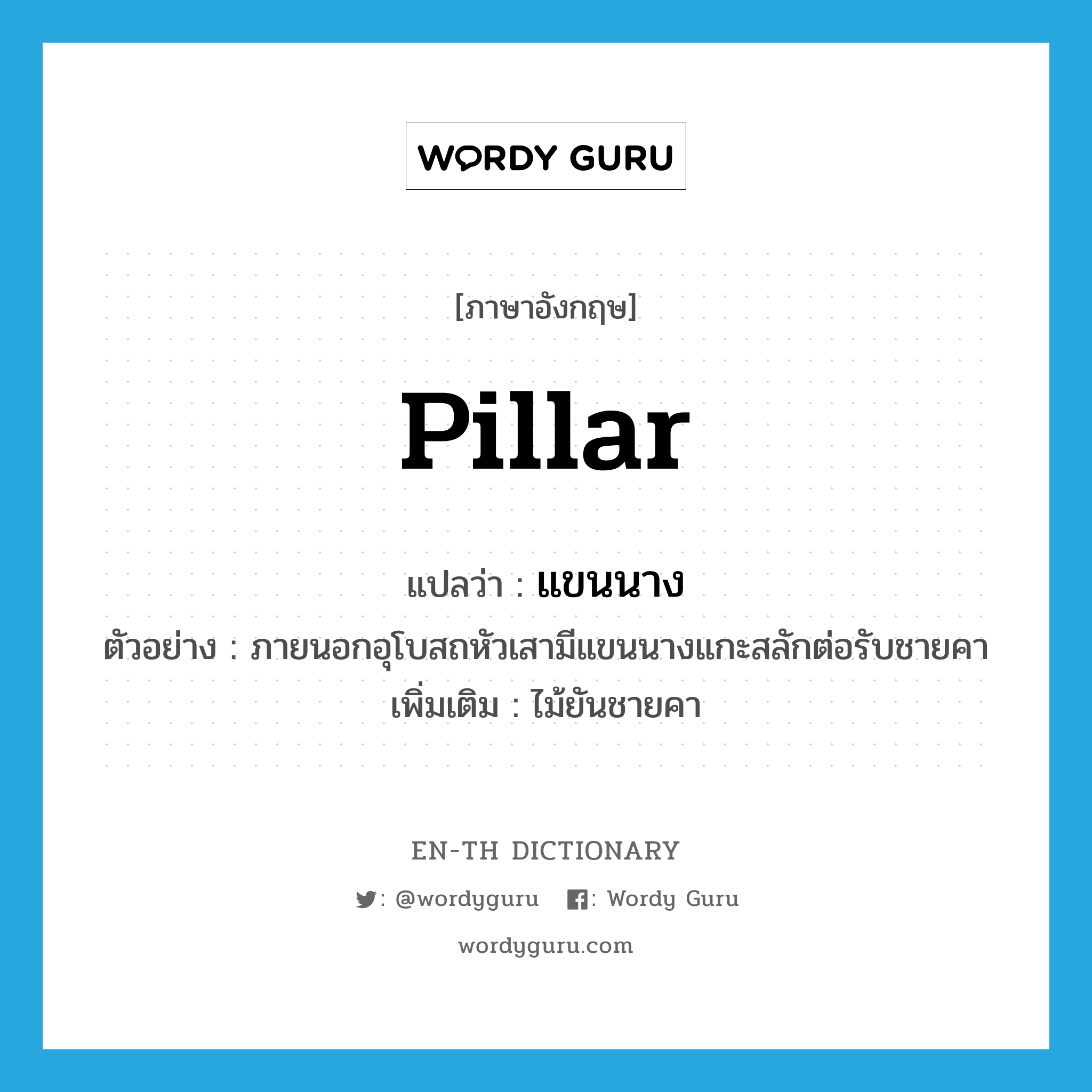 pillar แปลว่า?, คำศัพท์ภาษาอังกฤษ pillar แปลว่า แขนนาง ประเภท N ตัวอย่าง ภายนอกอุโบสถหัวเสามีแขนนางแกะสลักต่อรับชายคา เพิ่มเติม ไม้ยันชายคา หมวด N