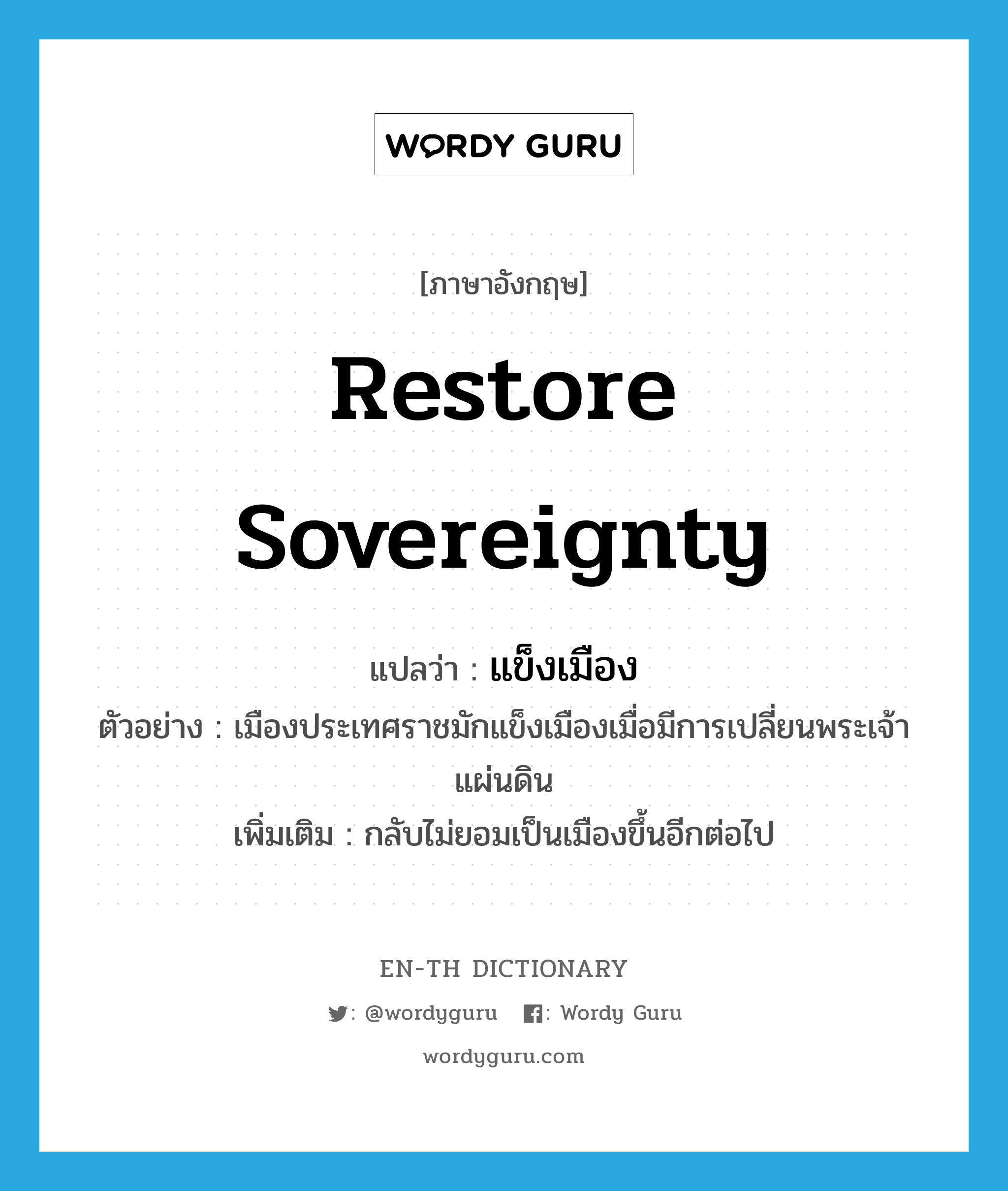 restore sovereignty แปลว่า?, คำศัพท์ภาษาอังกฤษ restore sovereignty แปลว่า แข็งเมือง ประเภท V ตัวอย่าง เมืองประเทศราชมักแข็งเมืองเมื่อมีการเปลี่ยนพระเจ้าแผ่นดิน เพิ่มเติม กลับไม่ยอมเป็นเมืองขึ้นอีกต่อไป หมวด V