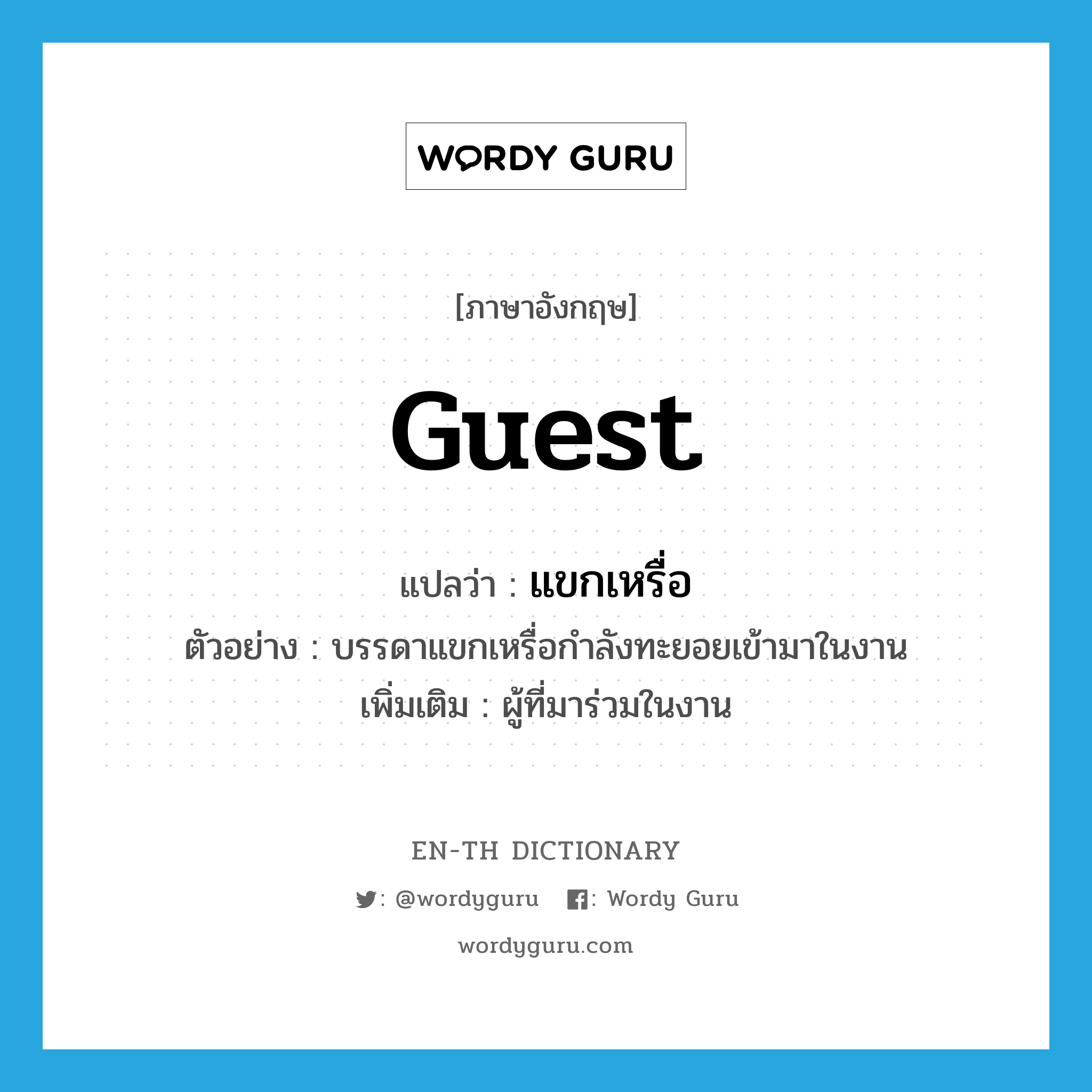 guest แปลว่า?, คำศัพท์ภาษาอังกฤษ guest แปลว่า แขกเหรื่อ ประเภท N ตัวอย่าง บรรดาแขกเหรื่อกำลังทะยอยเข้ามาในงาน เพิ่มเติม ผู้ที่มาร่วมในงาน หมวด N