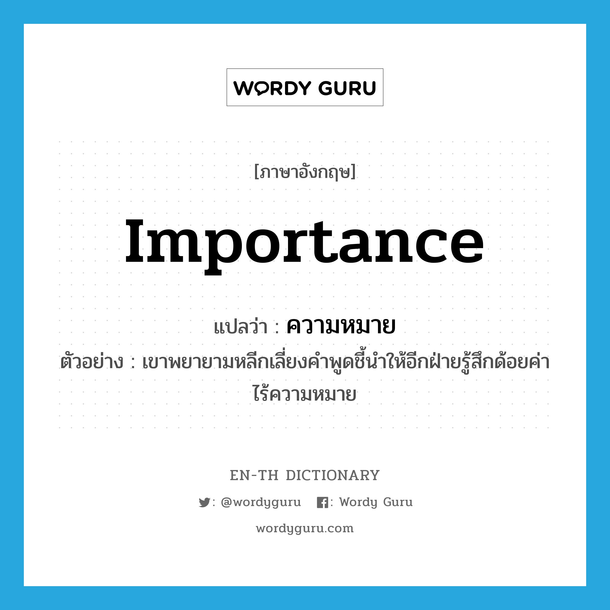 importance แปลว่า?, คำศัพท์ภาษาอังกฤษ importance แปลว่า ความหมาย ประเภท N ตัวอย่าง เขาพยายามหลีกเลี่ยงคำพูดชี้นำให้อีกฝ่ายรู้สึกด้อยค่าไร้ความหมาย หมวด N