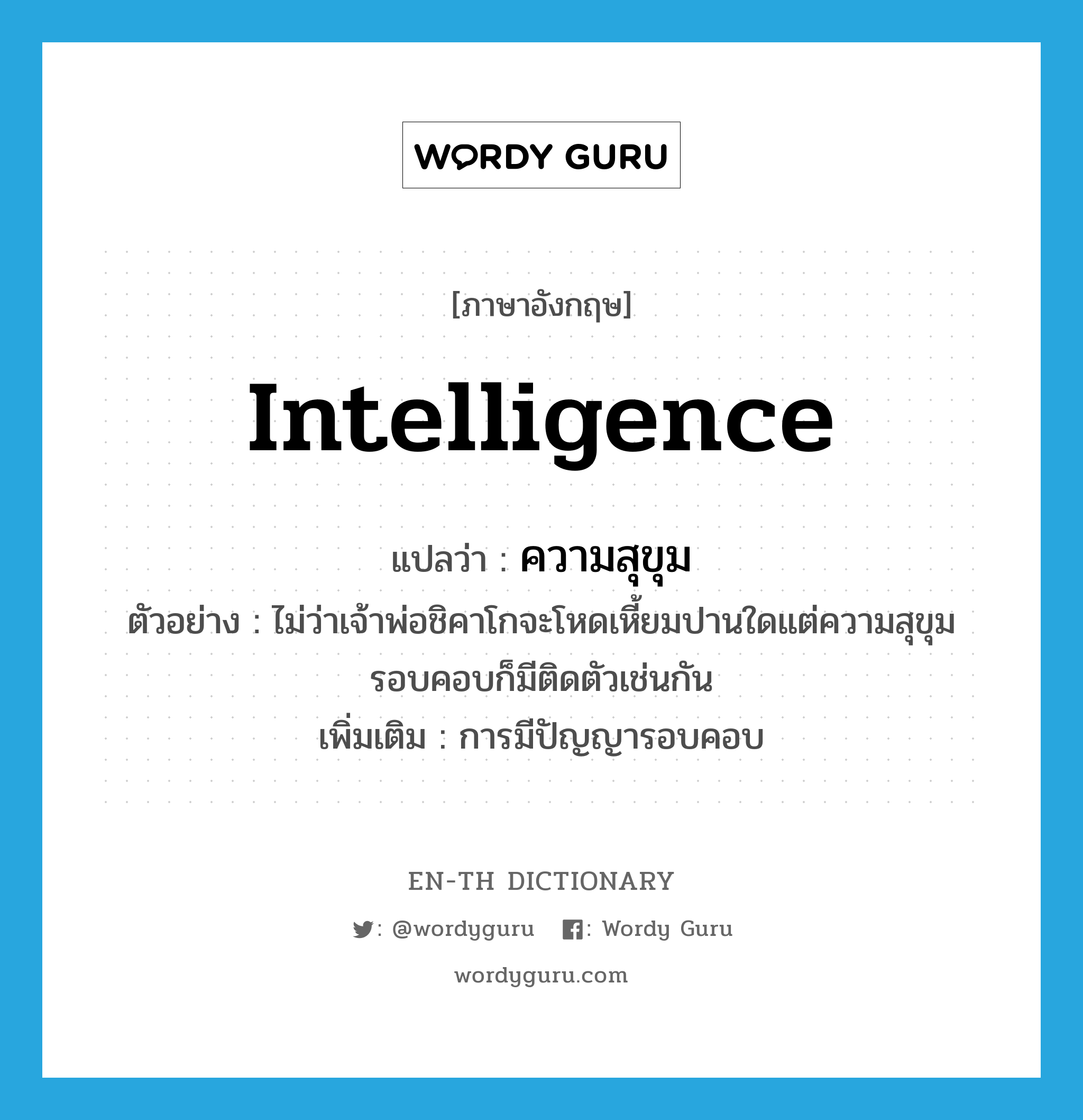 intelligence แปลว่า?, คำศัพท์ภาษาอังกฤษ intelligence แปลว่า ความสุขุม ประเภท N ตัวอย่าง ไม่ว่าเจ้าพ่อชิคาโกจะโหดเหี้ยมปานใดแต่ความสุขุมรอบคอบก็มีติดตัวเช่นกัน เพิ่มเติม การมีปัญญารอบคอบ หมวด N