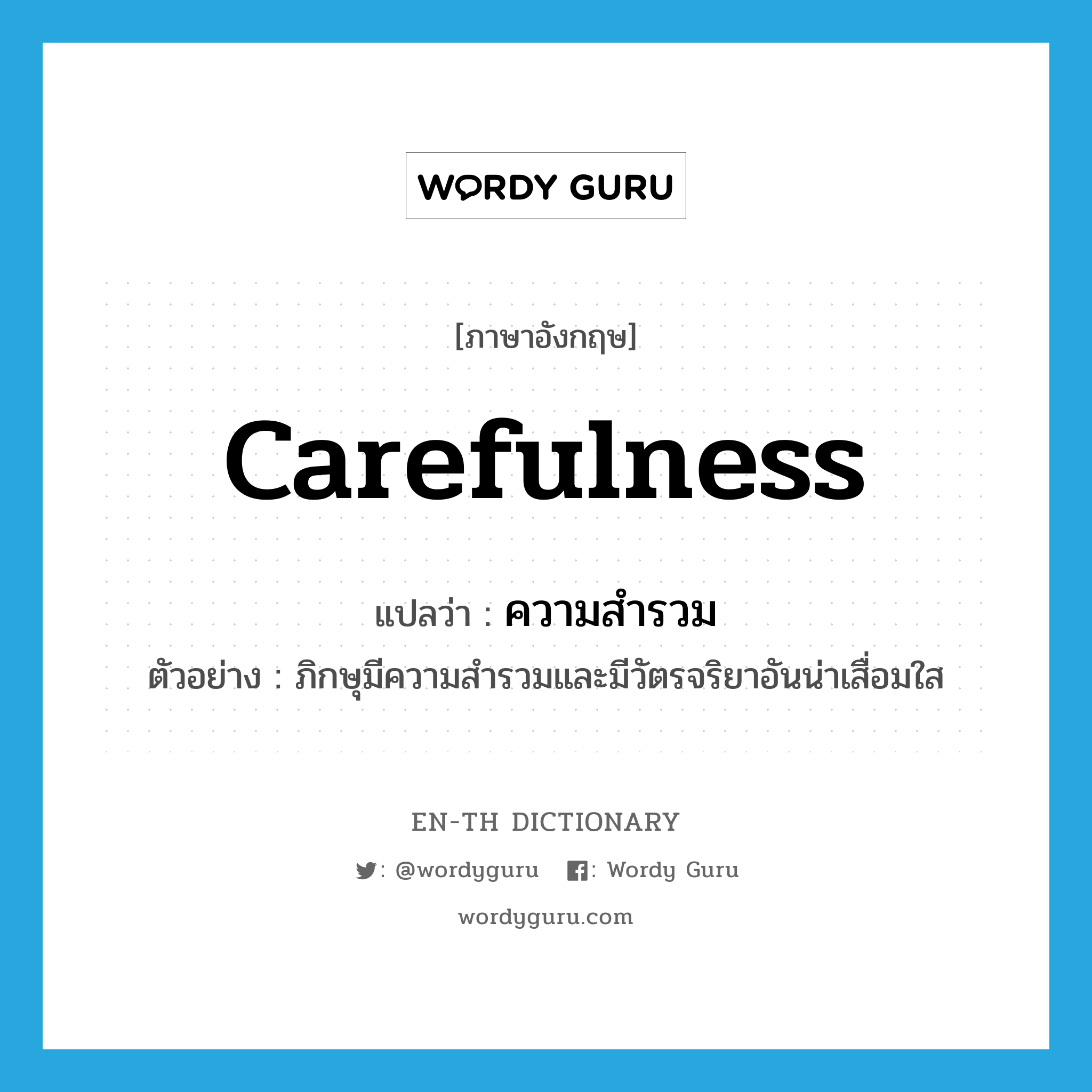 carefulness แปลว่า?, คำศัพท์ภาษาอังกฤษ carefulness แปลว่า ความสำรวม ประเภท N ตัวอย่าง ภิกษุมีความสำรวมและมีวัตรจริยาอันน่าเสื่อมใส หมวด N