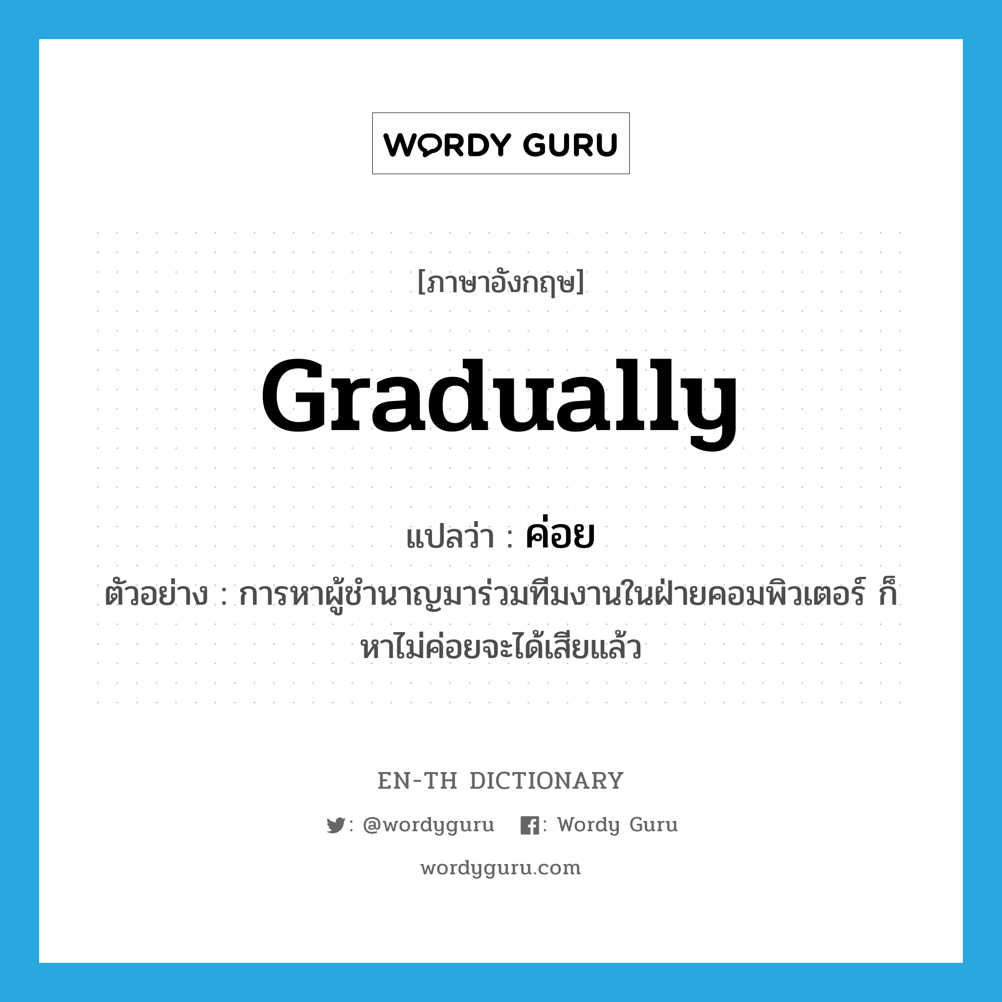 gradually แปลว่า?, คำศัพท์ภาษาอังกฤษ gradually แปลว่า ค่อย ประเภท AUX ตัวอย่าง การหาผู้ชำนาญมาร่วมทีมงานในฝ่ายคอมพิวเตอร์ ก็หาไม่ค่อยจะได้เสียแล้ว หมวด AUX