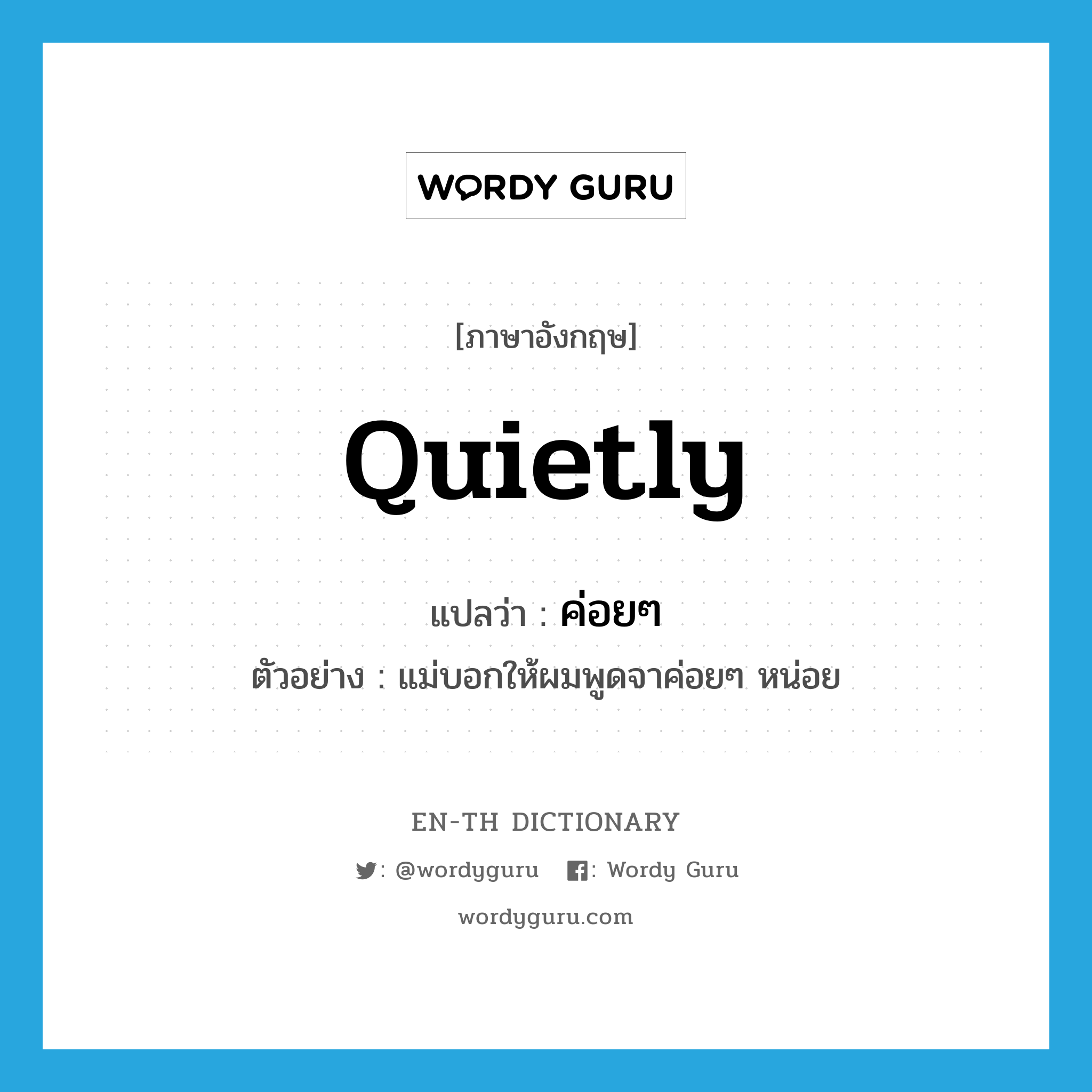 quietly แปลว่า?, คำศัพท์ภาษาอังกฤษ quietly แปลว่า ค่อยๆ ประเภท ADV ตัวอย่าง แม่บอกให้ผมพูดจาค่อยๆ หน่อย หมวด ADV