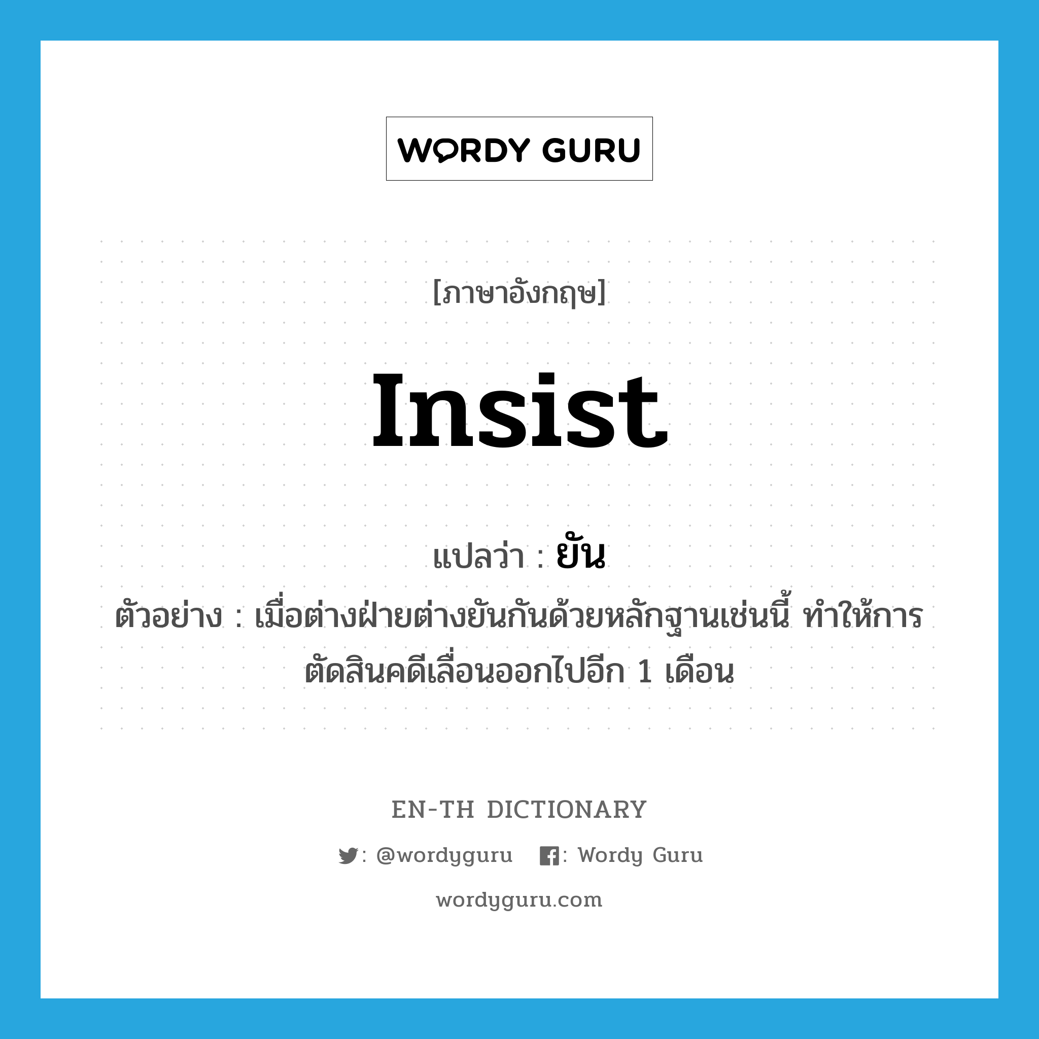 insist แปลว่า?, คำศัพท์ภาษาอังกฤษ insist แปลว่า ยัน ประเภท V ตัวอย่าง เมื่อต่างฝ่ายต่างยันกันด้วยหลักฐานเช่นนี้ ทำให้การตัดสินคดีเลื่อนออกไปอีก 1 เดือน หมวด V