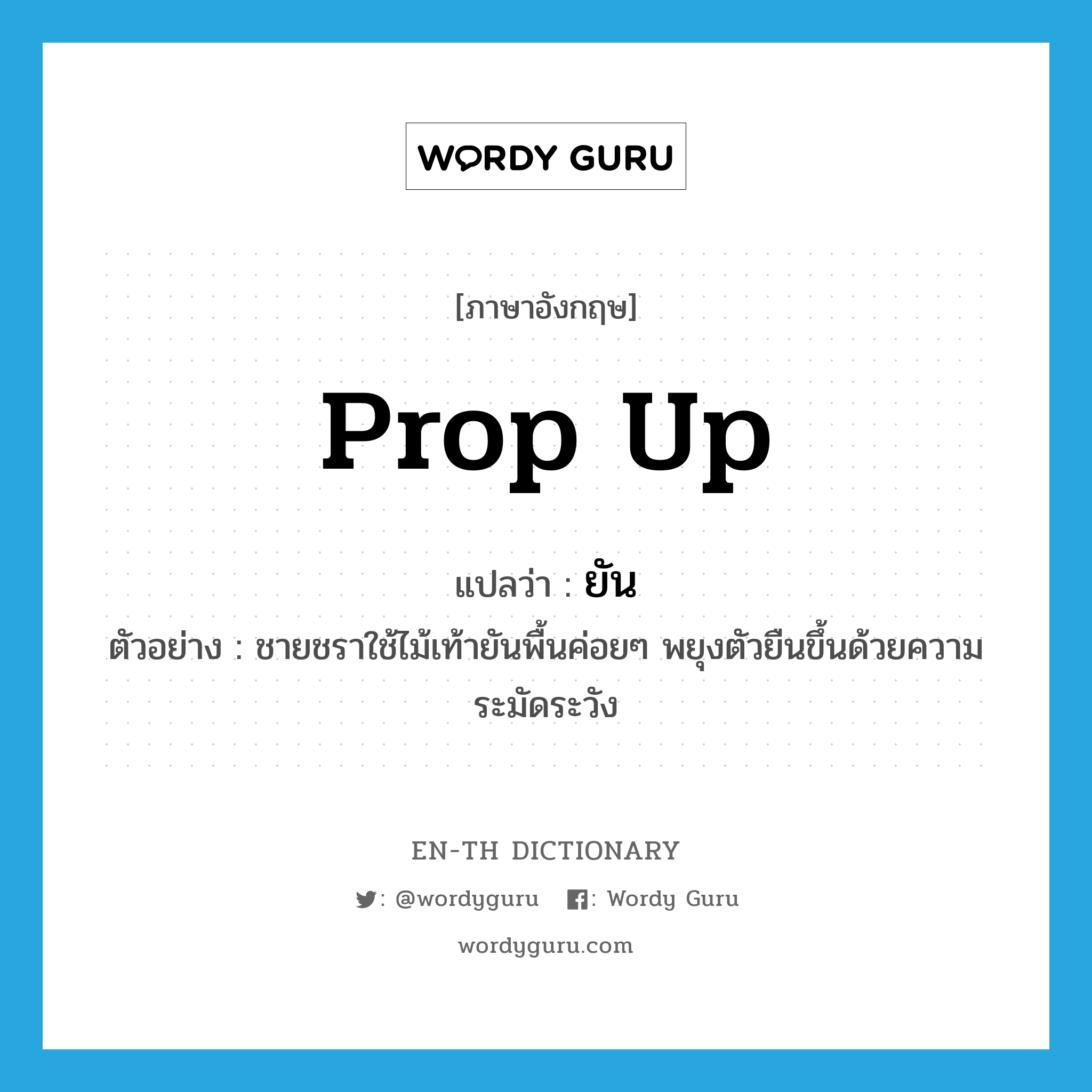 prop up แปลว่า?, คำศัพท์ภาษาอังกฤษ prop up แปลว่า ยัน ประเภท V ตัวอย่าง ชายชราใช้ไม้เท้ายันพื้นค่อยๆ พยุงตัวยืนขึ้นด้วยความระมัดระวัง หมวด V