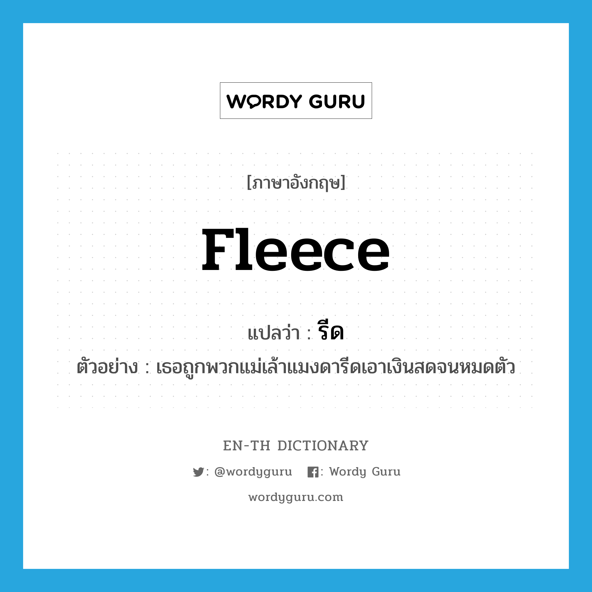 fleece แปลว่า?, คำศัพท์ภาษาอังกฤษ fleece แปลว่า รีด ประเภท V ตัวอย่าง เธอถูกพวกแม่เล้าแมงดารีดเอาเงินสดจนหมดตัว หมวด V