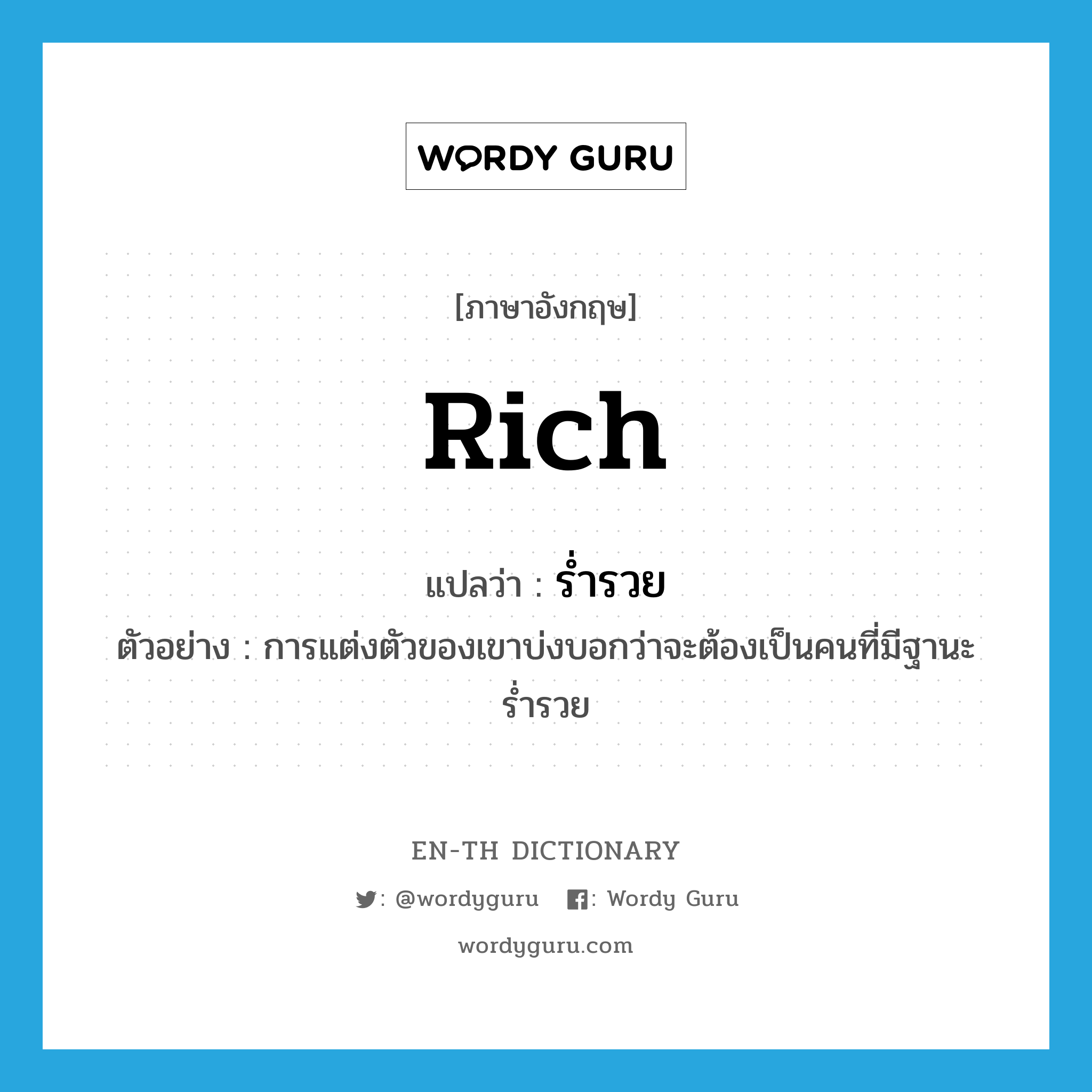 rich แปลว่า?, คำศัพท์ภาษาอังกฤษ rich แปลว่า ร่ำรวย ประเภท ADJ ตัวอย่าง การแต่งตัวของเขาบ่งบอกว่าจะต้องเป็นคนที่มีฐานะร่ำรวย หมวด ADJ