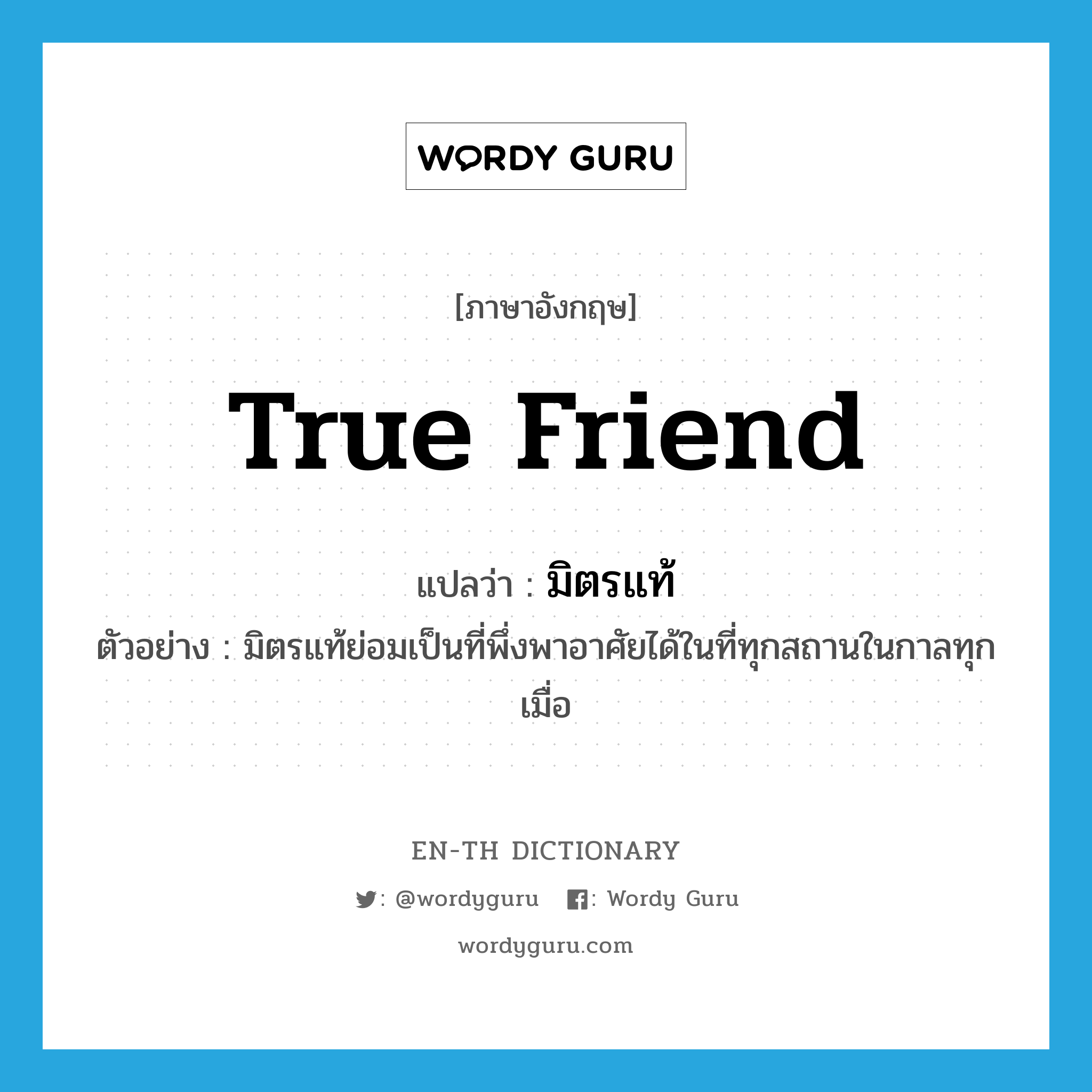 true friend แปลว่า?, คำศัพท์ภาษาอังกฤษ true friend แปลว่า มิตรแท้ ประเภท N ตัวอย่าง มิตรแท้ย่อมเป็นที่พึ่งพาอาศัยได้ในที่ทุกสถานในกาลทุกเมื่อ หมวด N