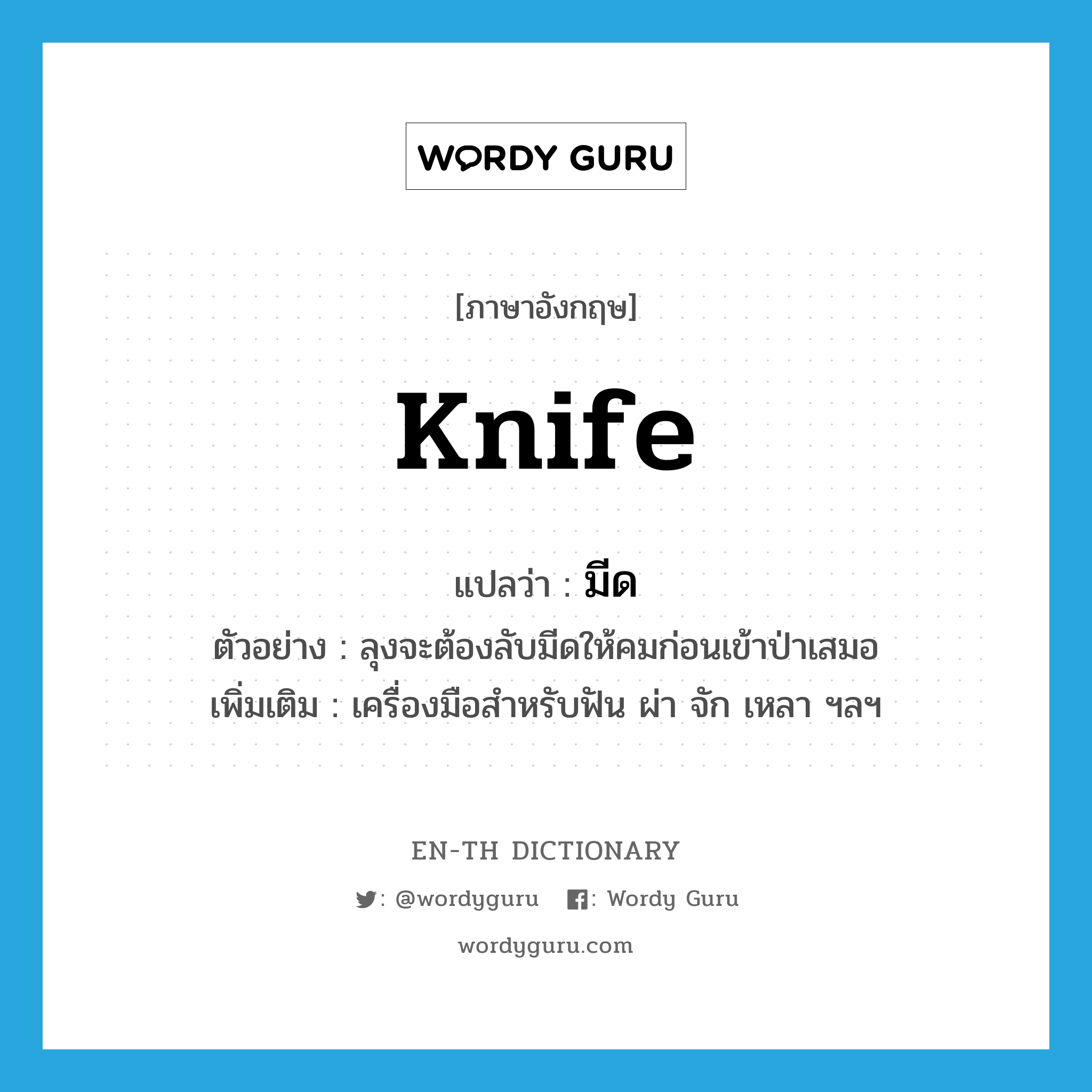 knife แปลว่า?, คำศัพท์ภาษาอังกฤษ knife แปลว่า มีด ประเภท N ตัวอย่าง ลุงจะต้องลับมีดให้คมก่อนเข้าป่าเสมอ เพิ่มเติม เครื่องมือสำหรับฟัน ผ่า จัก เหลา ฯลฯ หมวด N