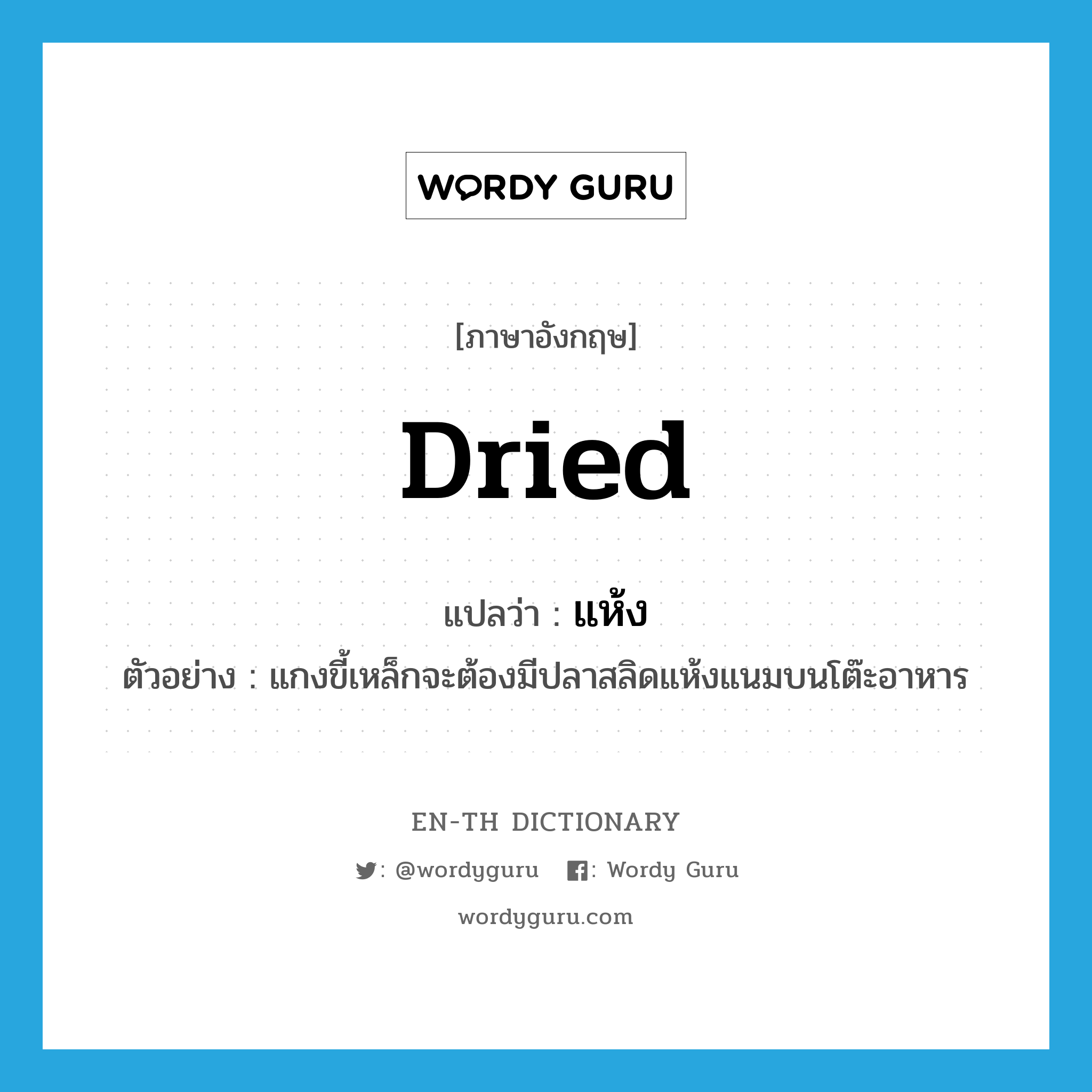 dried แปลว่า?, คำศัพท์ภาษาอังกฤษ dried แปลว่า แห้ง ประเภท ADJ ตัวอย่าง แกงขี้เหล็กจะต้องมีปลาสลิดแห้งแนมบนโต๊ะอาหาร หมวด ADJ