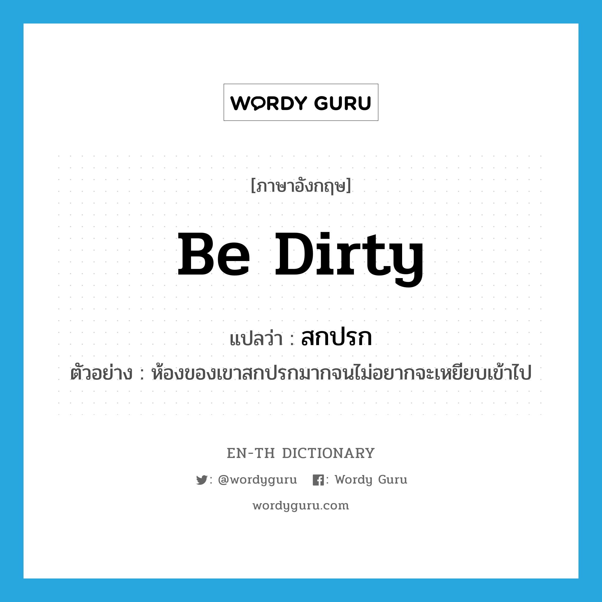 be dirty แปลว่า?, คำศัพท์ภาษาอังกฤษ be dirty แปลว่า สกปรก ประเภท V ตัวอย่าง ห้องของเขาสกปรกมากจนไม่อยากจะเหยียบเข้าไป หมวด V