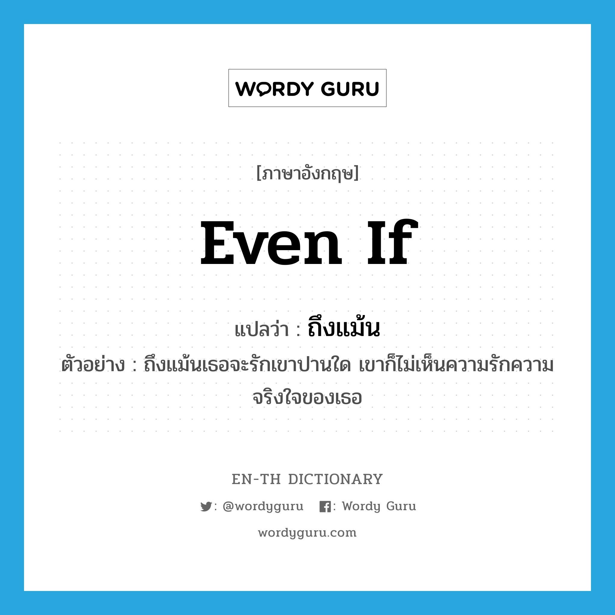 even if แปลว่า?, คำศัพท์ภาษาอังกฤษ even if แปลว่า ถึงแม้น ประเภท CONJ ตัวอย่าง ถึงแม้นเธอจะรักเขาปานใด เขาก็ไม่เห็นความรักความจริงใจของเธอ หมวด CONJ