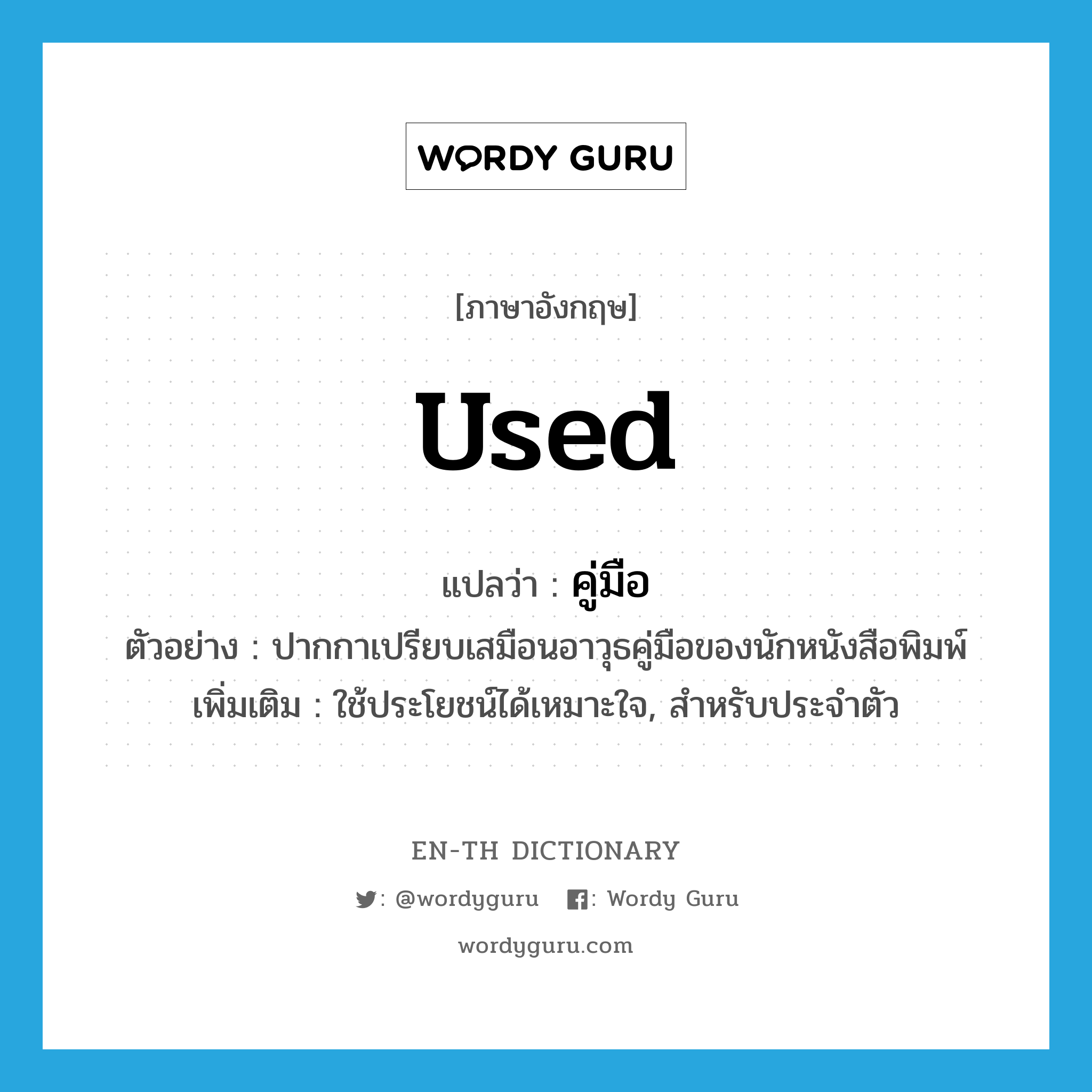 used แปลว่า?, คำศัพท์ภาษาอังกฤษ used แปลว่า คู่มือ ประเภท ADJ ตัวอย่าง ปากกาเปรียบเสมือนอาวุธคู่มือของนักหนังสือพิมพ์ เพิ่มเติม ใช้ประโยชน์ได้เหมาะใจ, สำหรับประจำตัว หมวด ADJ