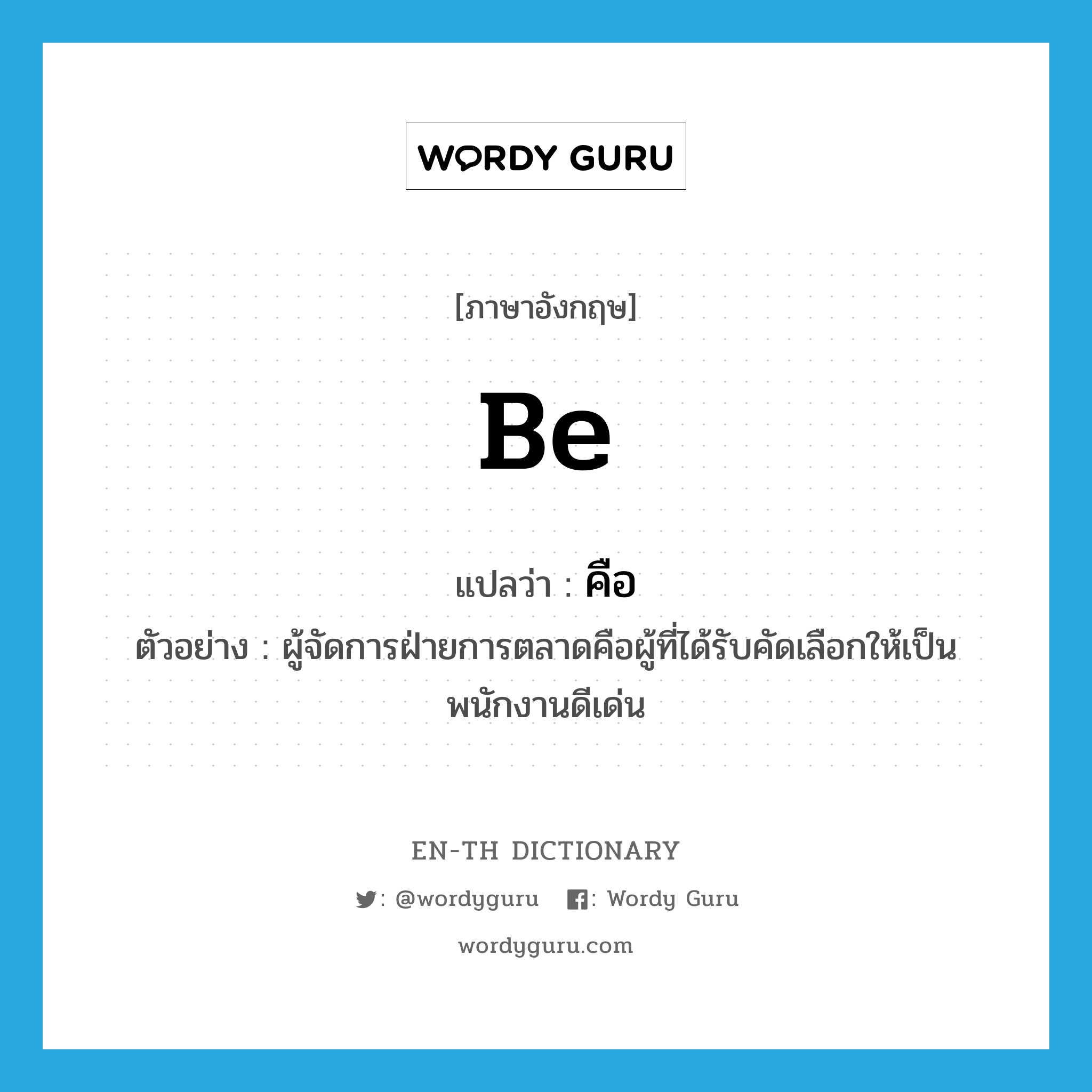 be แปลว่า?, คำศัพท์ภาษาอังกฤษ be แปลว่า คือ ประเภท V ตัวอย่าง ผู้จัดการฝ่ายการตลาดคือผู้ที่ได้รับคัดเลือกให้เป็นพนักงานดีเด่น หมวด V